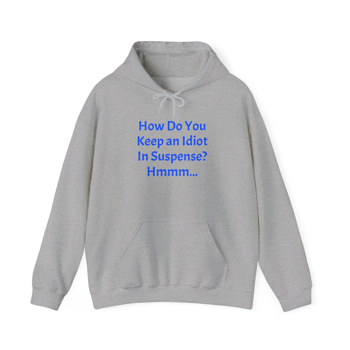 Funny Quote Hoodie — "How Do You Keep an Idiot in Suspense? Hmmm..."