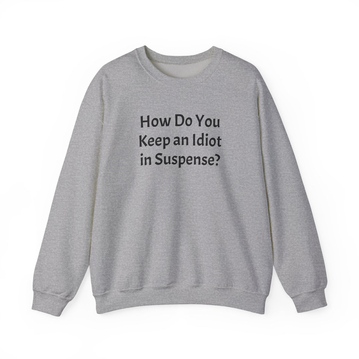 Crewneck Sweatshirt "How Do You Keep an Idiot in Suspense?" – Funny Novelty Pullover