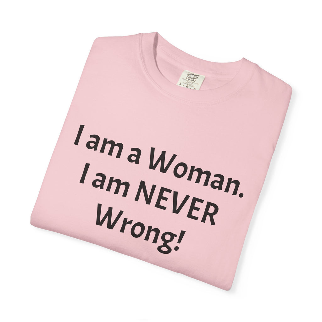 I Am a Woman—I Am NEVER Wrong! T-Shirt