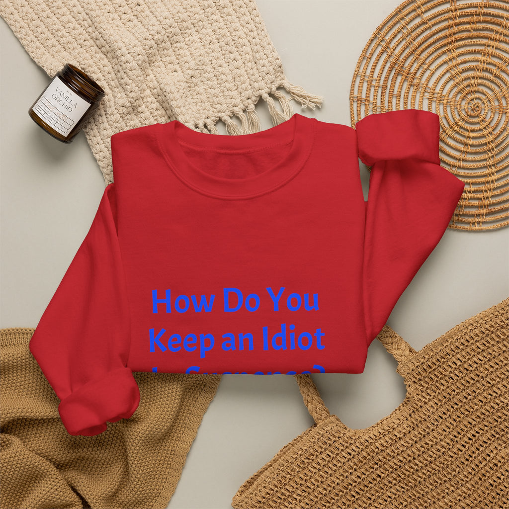 Crewneck Sweatshirt — “How Do You Keep an Idiot in Suspense? Hmmm...” Funny Quote Pullover