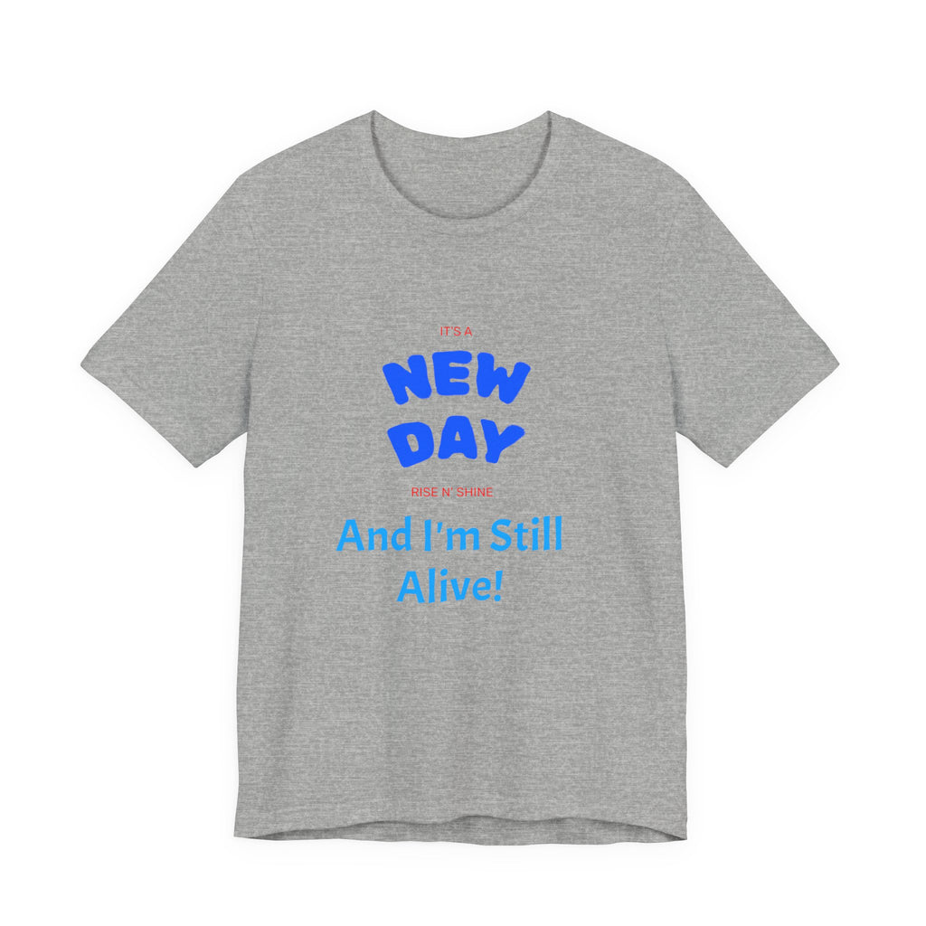 New Day Tee — "And I'm Still Alive" Inspirational Graphic T-Shirt