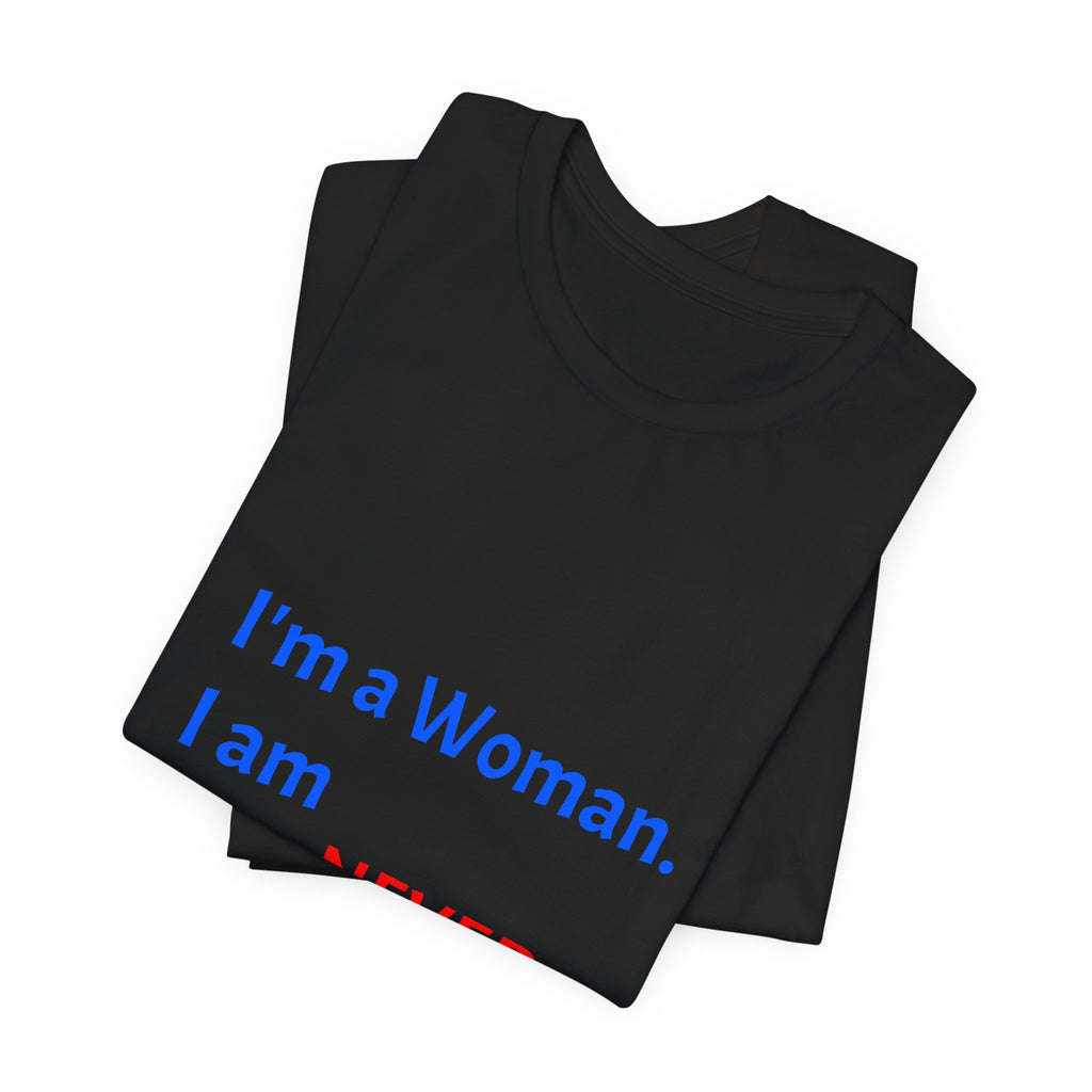 I'm a Woman. I am NEVER Wrong!!! T-Shirt