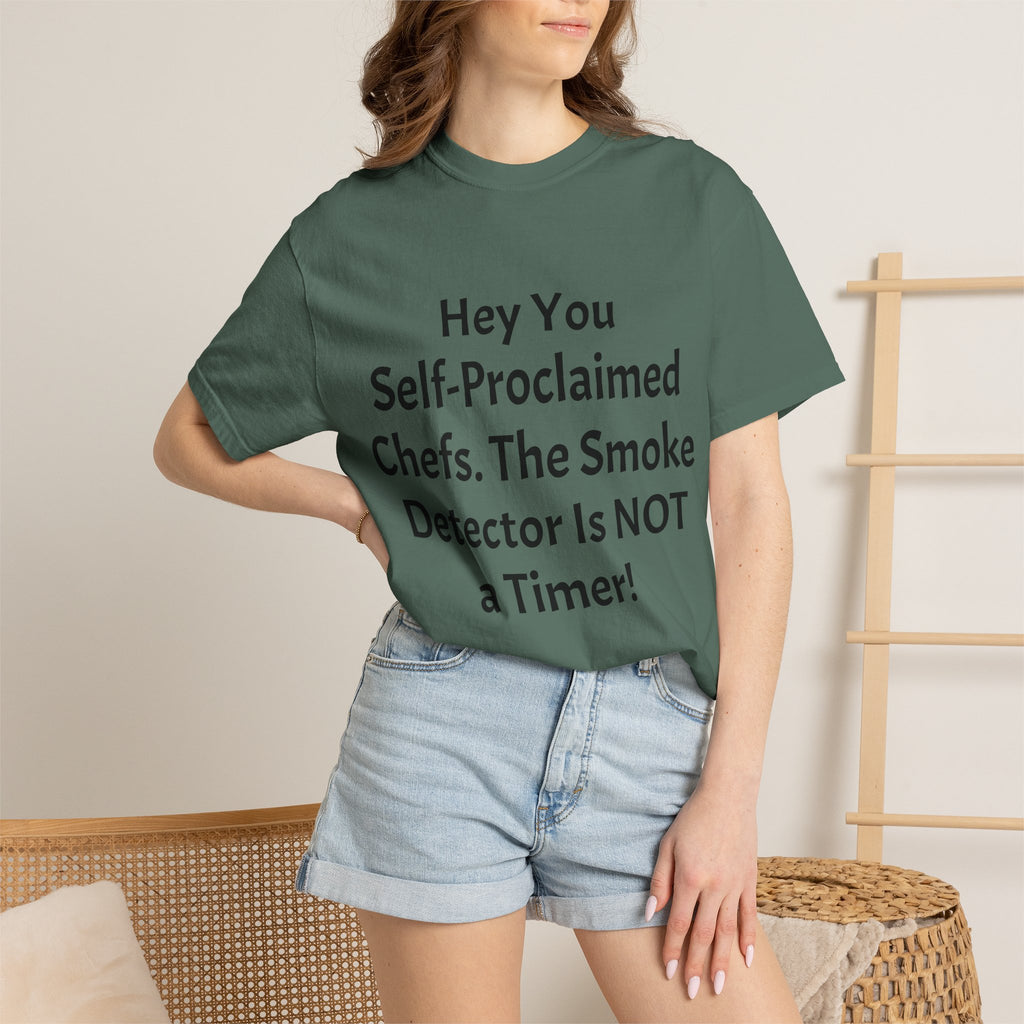 Funny Chef T-Shirt — "Hey You Self-Proclaimed Chefs, The Smoke Detector Is NOT a Timer!"