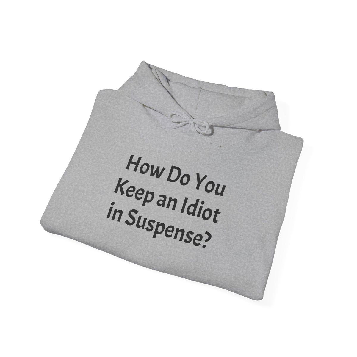Funny "How Do You Keep an Idiot in Suspense?" Hoodie - Humorous Quote Pullover