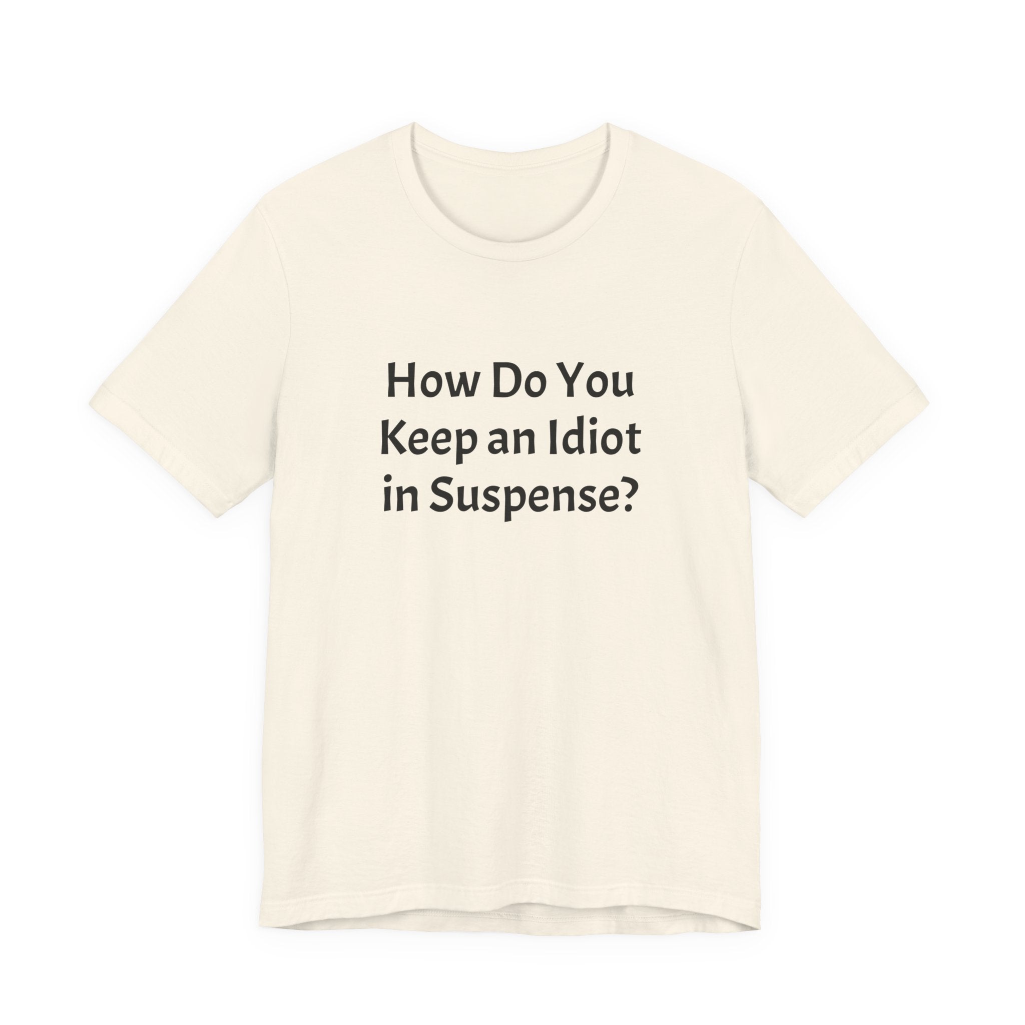 Graphic Tee — "How Do You Keep an Idiot in Suspense?" Novelty T‑Shirt
