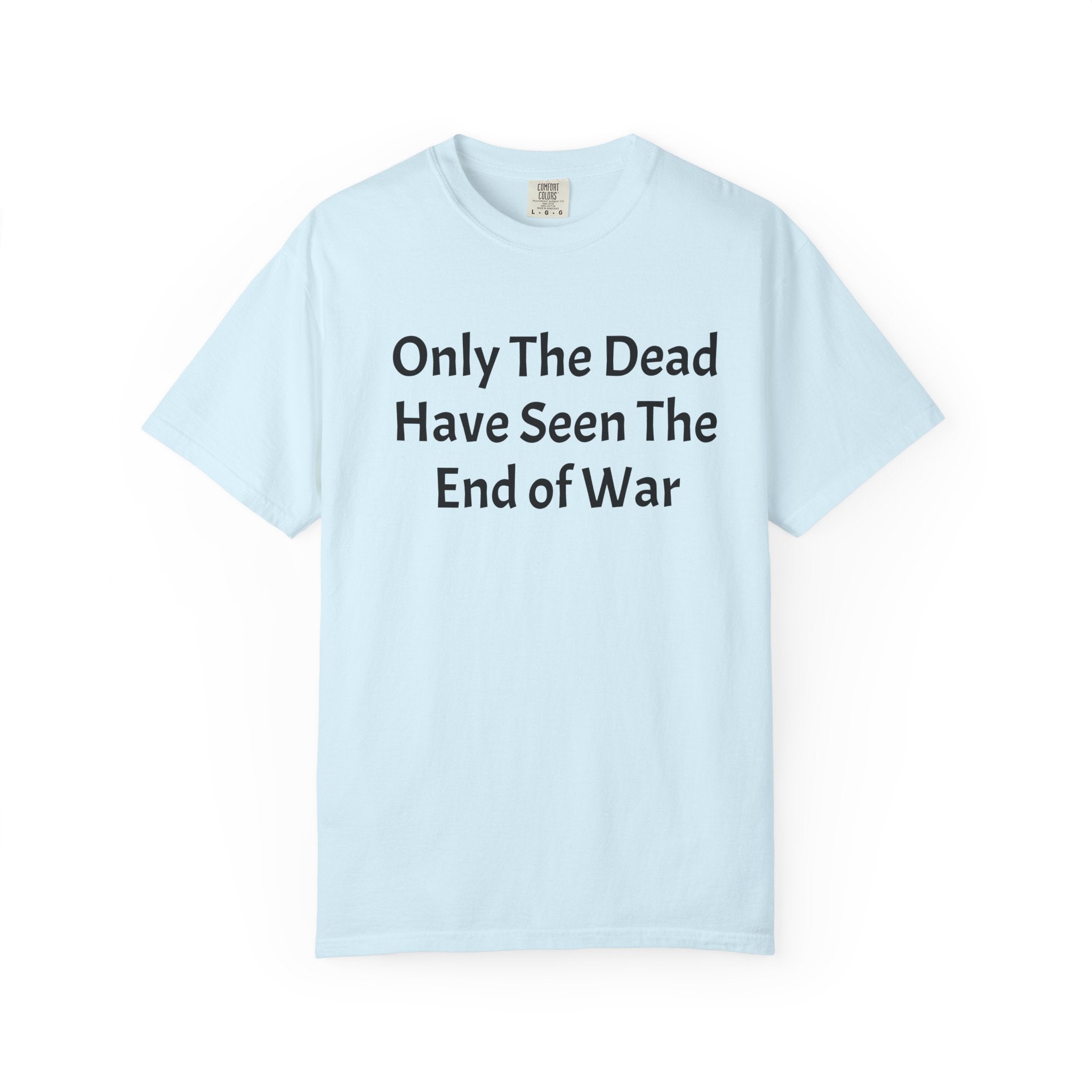 T-Shirt — "Only The Dead Have Seen The End Of War" Quote Tee