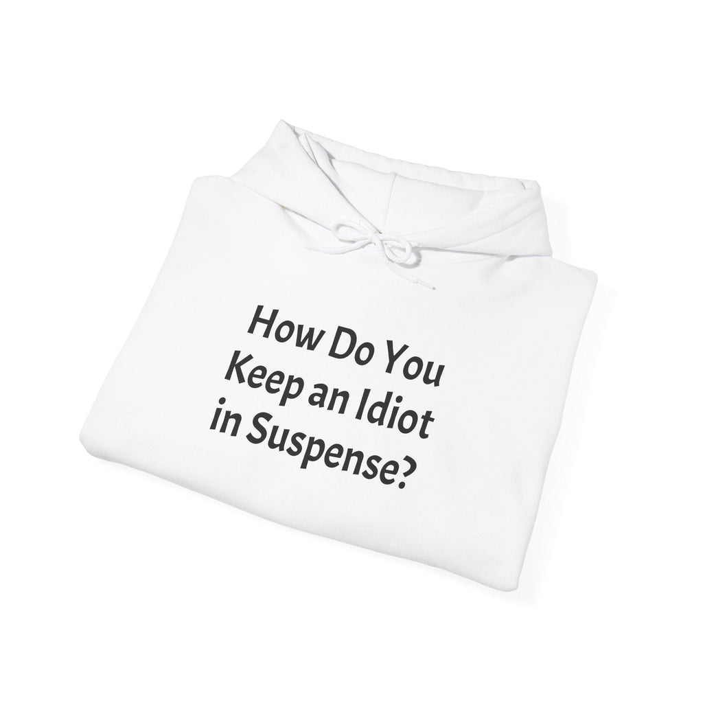 Funny "How Do You Keep an Idiot in Suspense?" Hoodie - Humorous Quote Pullover
