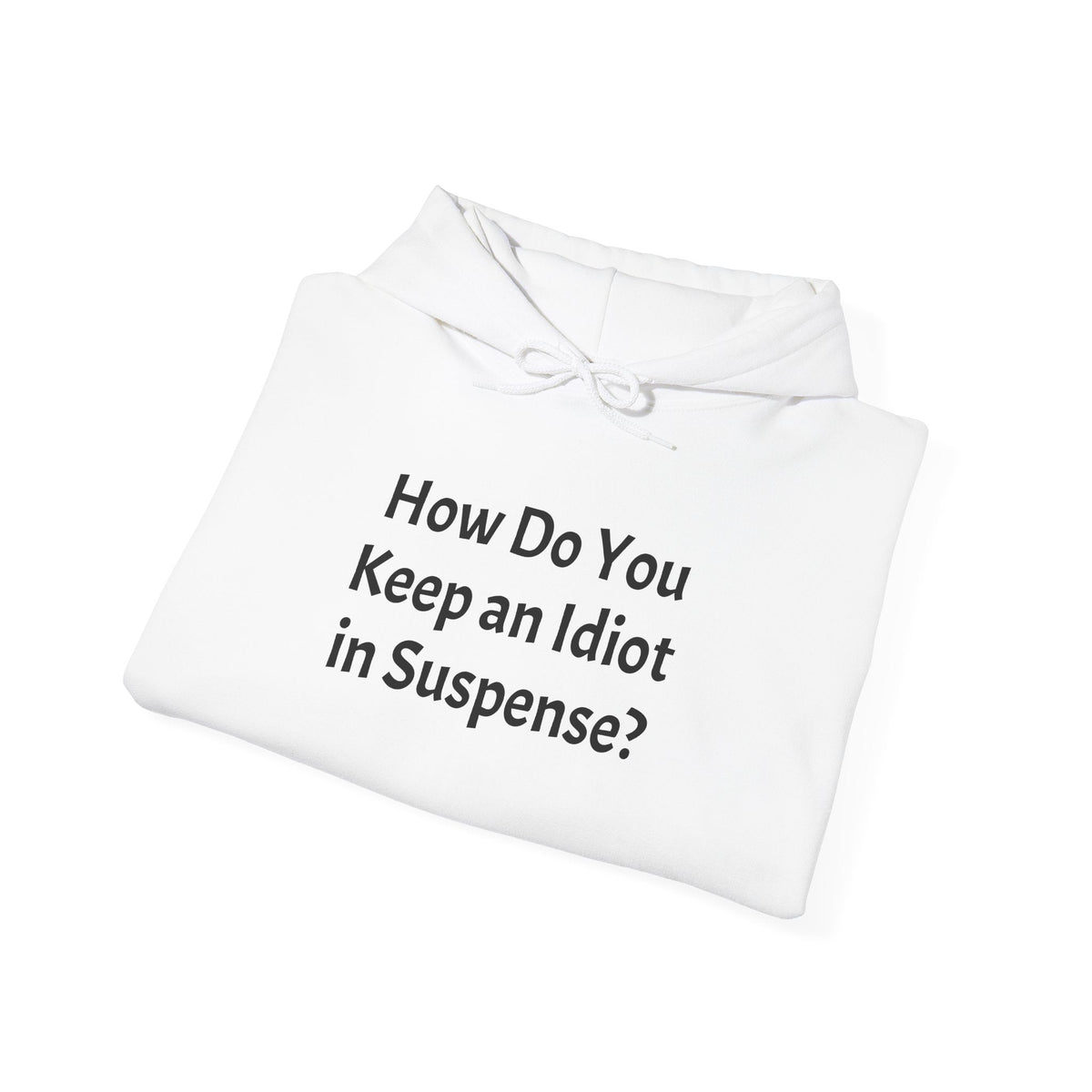 Funny "How Do You Keep an Idiot in Suspense?" Hoodie - Humorous Quote Pullover