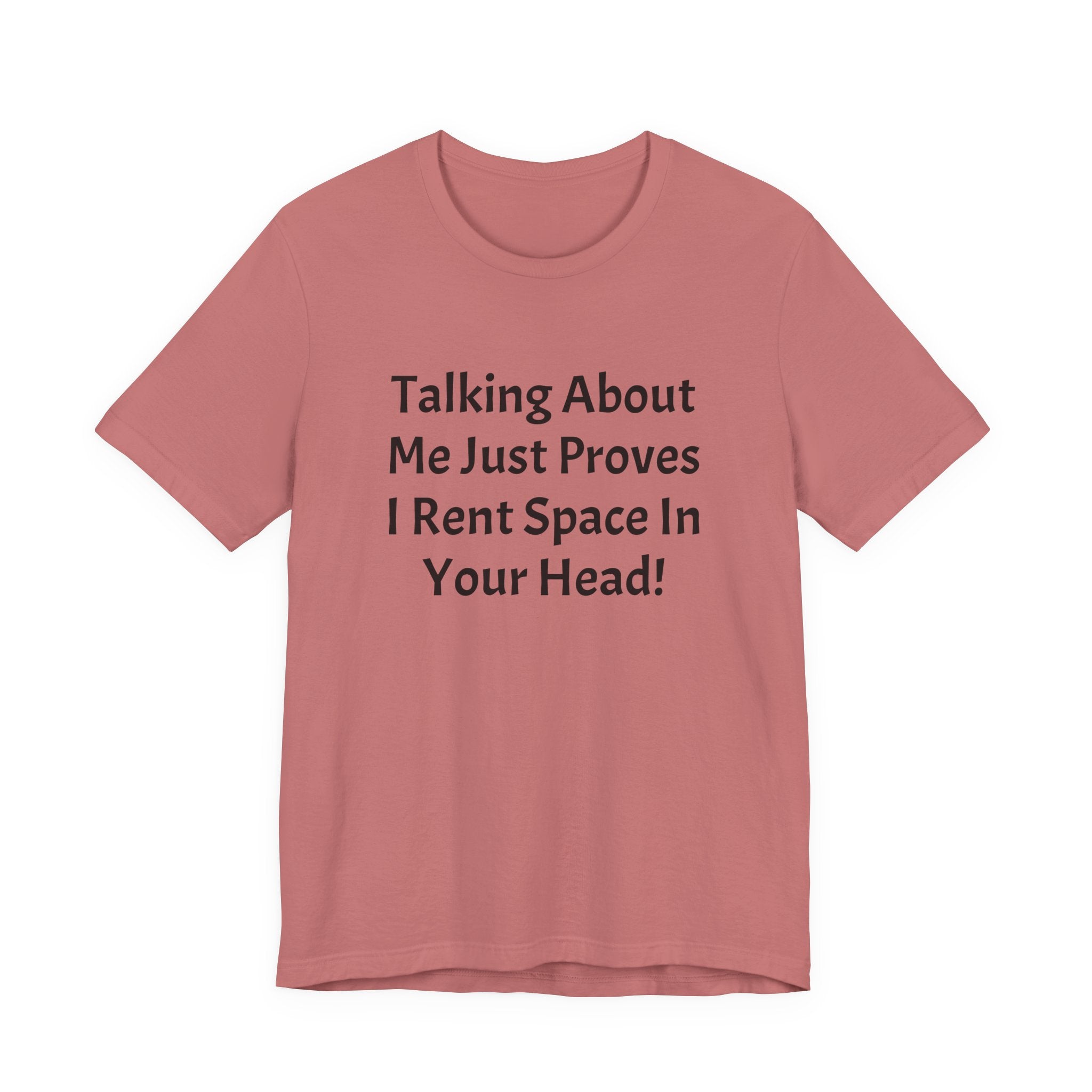 Talking About Me Just Proves I Rent Space In Your Head Tee