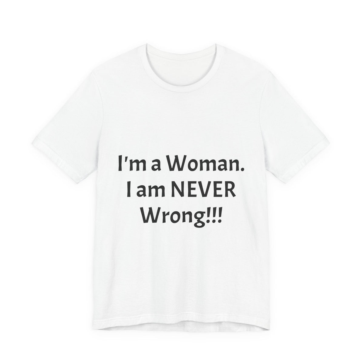 Funny Women's T‑Shirt - "I'm a Woman. I am NEVER Wrong!!!" Graphic Tee