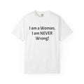 I Am a Woman—I Am NEVER Wrong! T-Shirt