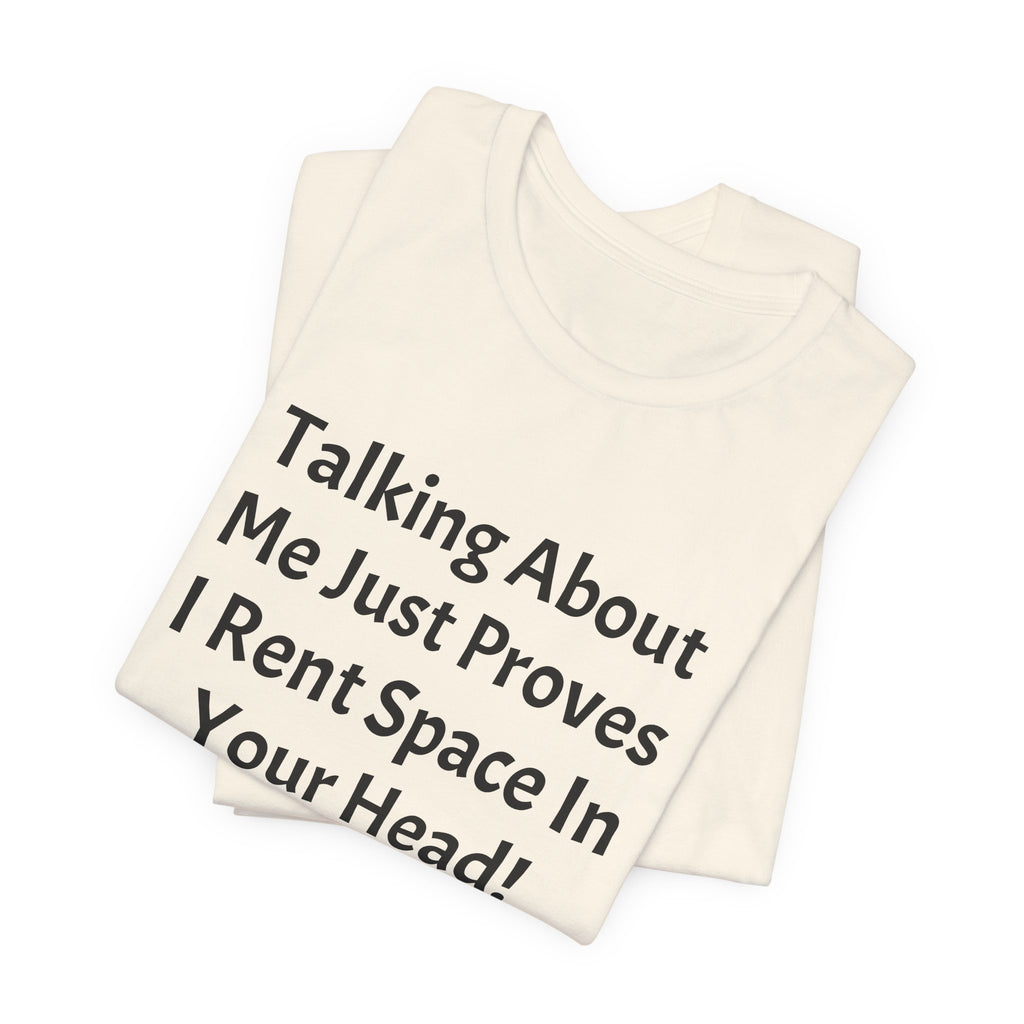 Talking About Me Just Proves I Rent Space In Your Head Tee