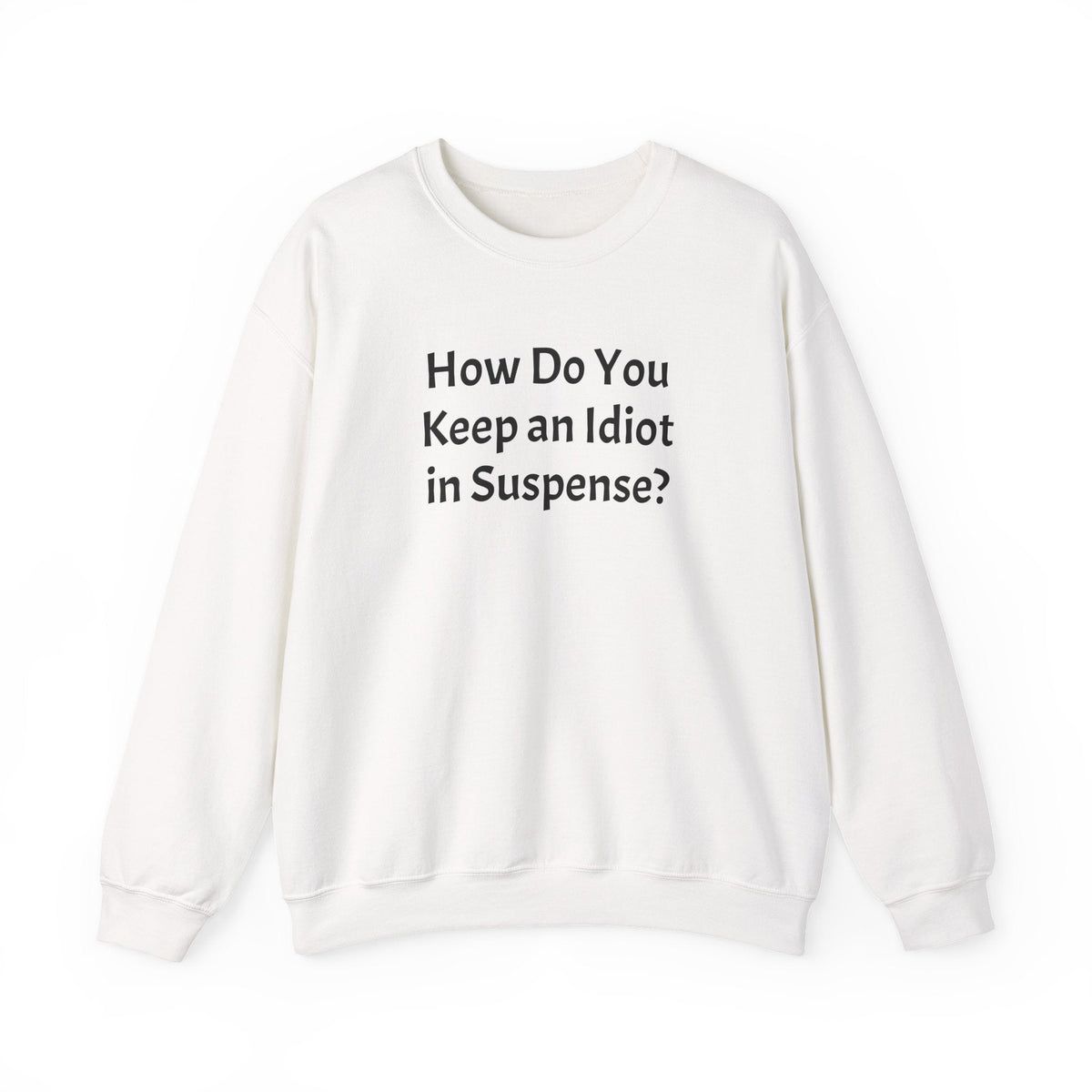 Crewneck Sweatshirt "How Do You Keep an Idiot in Suspense?" – Funny Novelty Pullover