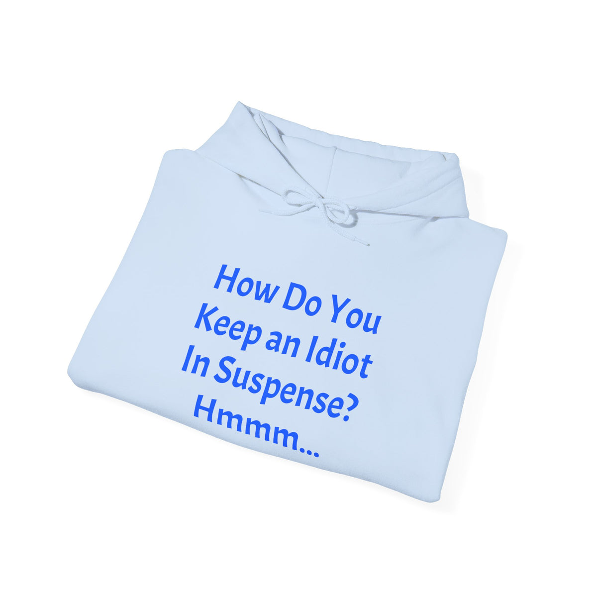 Funny Quote Hoodie — "How Do You Keep an Idiot in Suspense? Hmmm..."
