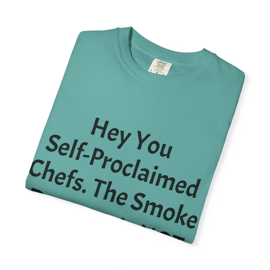 Funny Chef T-Shirt — "Hey You Self-Proclaimed Chefs, The Smoke Detector Is NOT a Timer!"