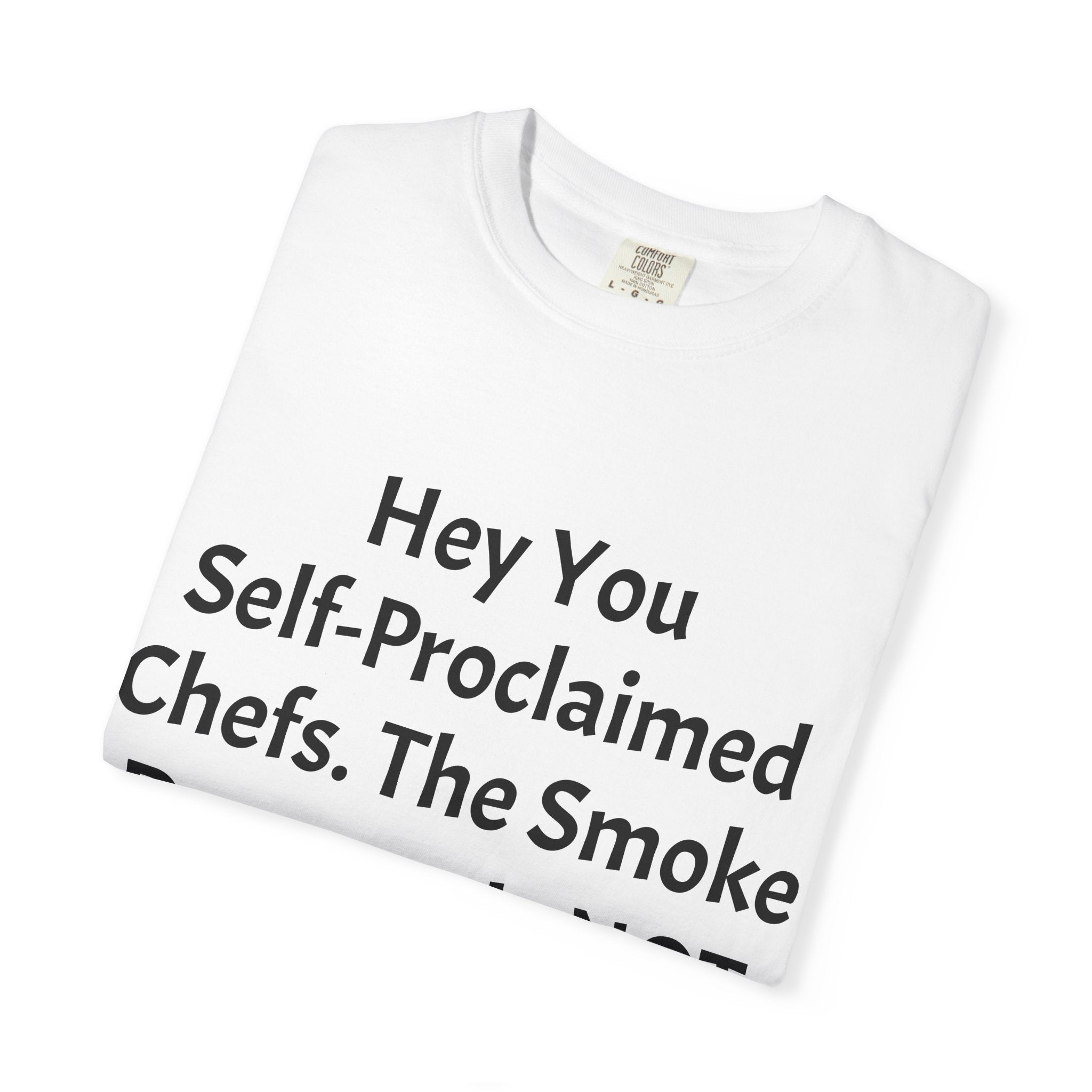 Funny Chef T-Shirt — "Hey You Self-Proclaimed Chefs, The Smoke Detector Is NOT a Timer!"