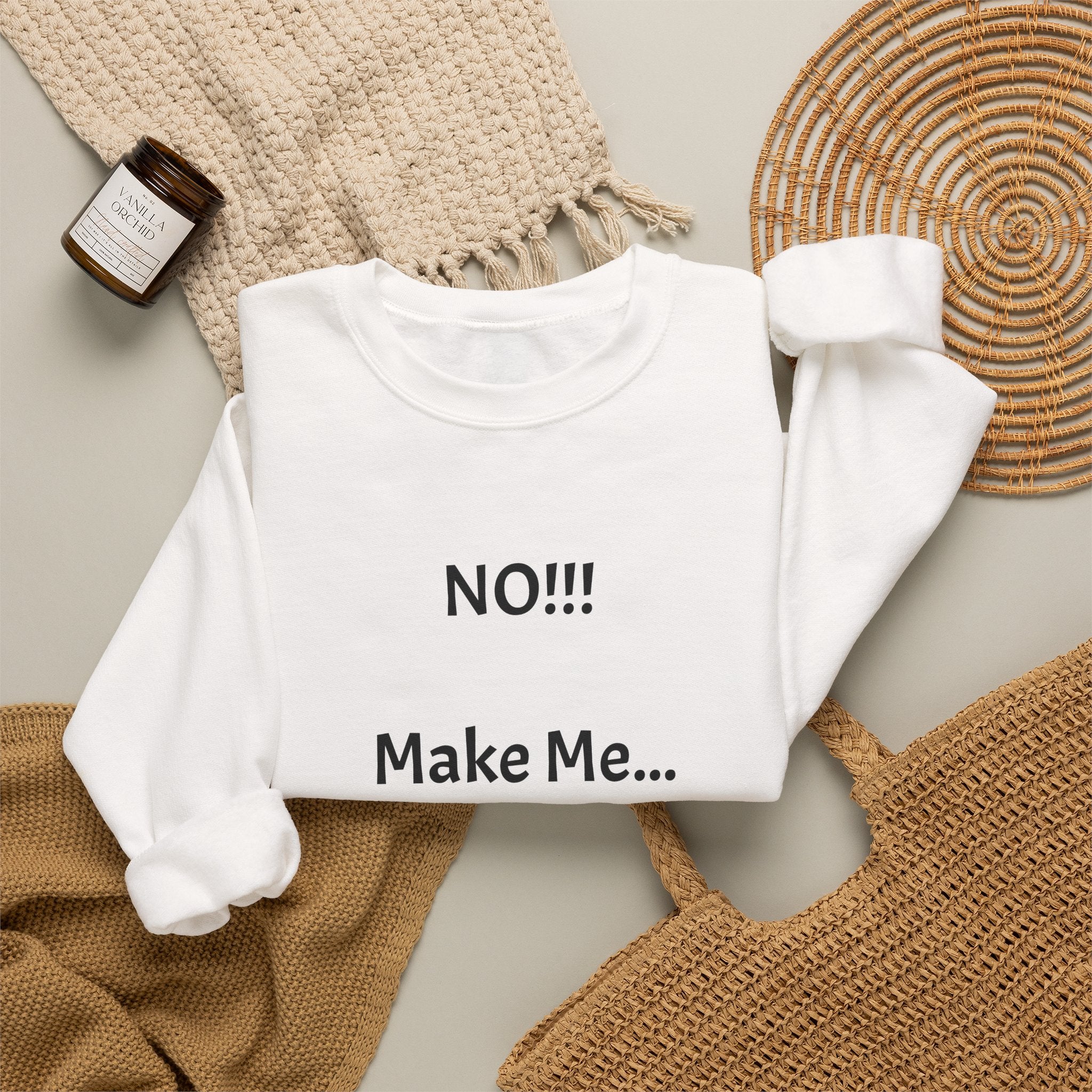 Crewneck Sweatshirt – "NO!!! Make Me..." Funny Sassy Graphic Pullover