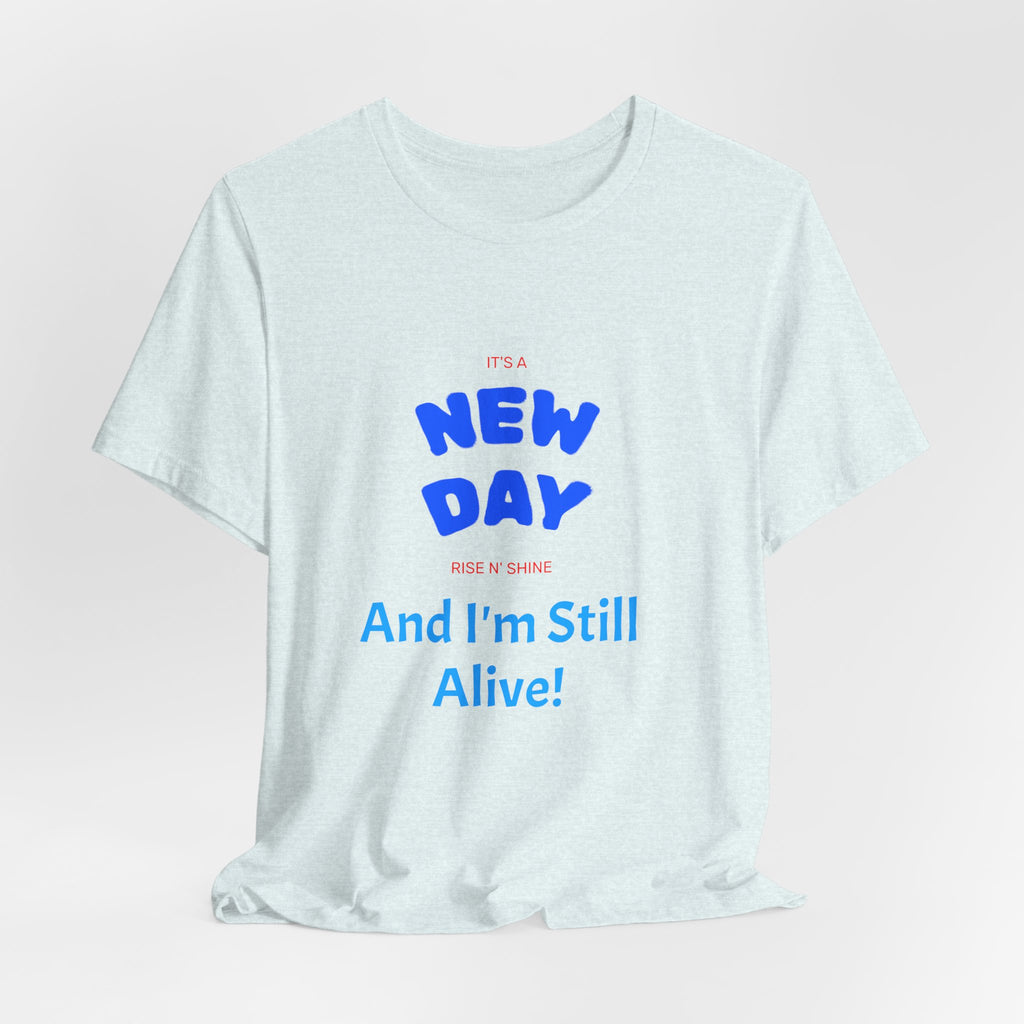 New Day Tee — "And I'm Still Alive" Inspirational Graphic T-Shirt