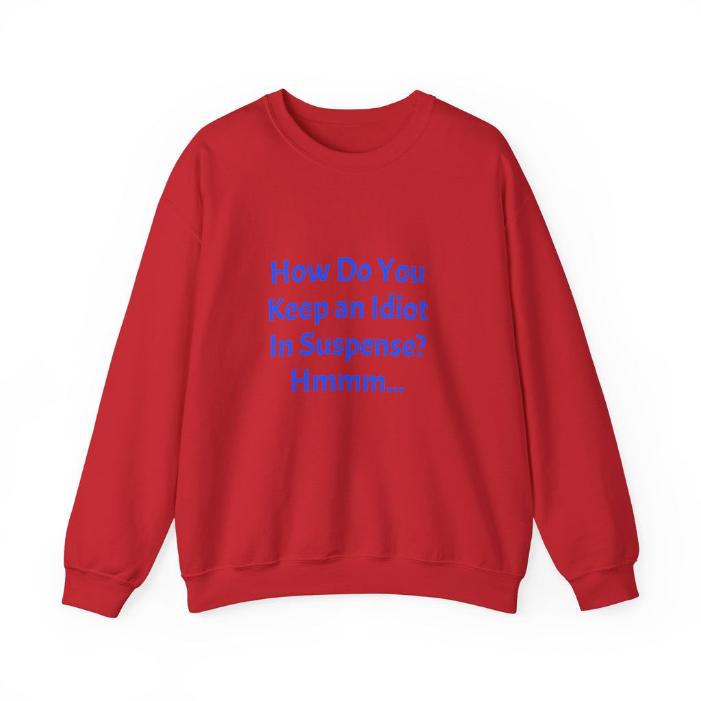 Crewneck Sweatshirt — “How Do You Keep an Idiot in Suspense? Hmmm...” Funny Quote Pullover