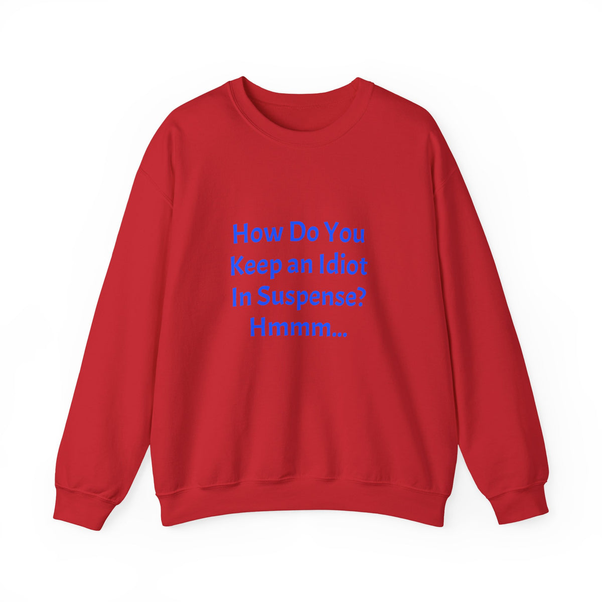 Crewneck Sweatshirt — “How Do You Keep an Idiot in Suspense? Hmmm...” Funny Quote Pullover
