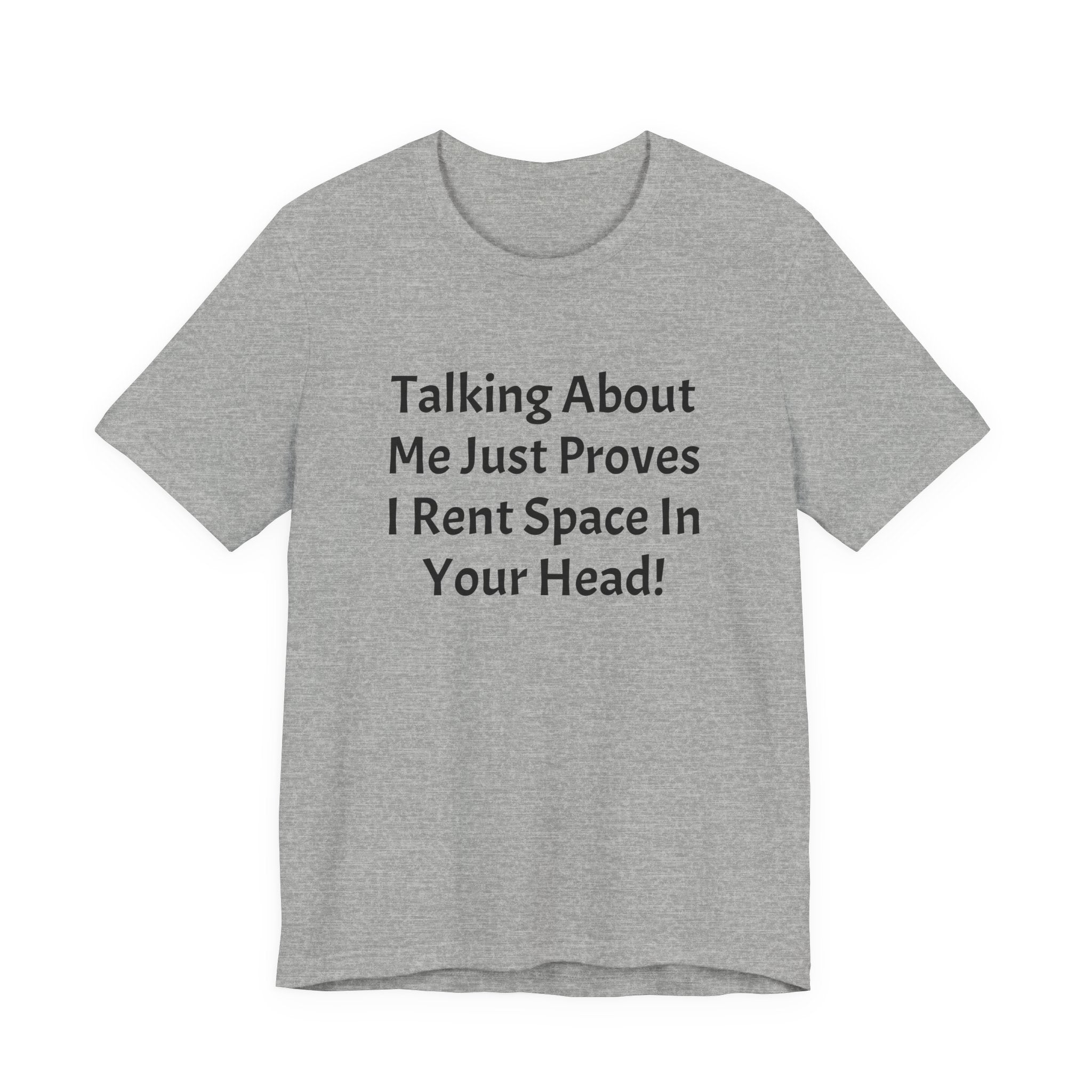 Talking About Me Just Proves I Rent Space In Your Head Tee