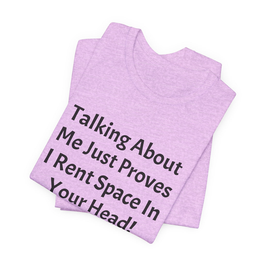 Talking About Me Just Proves I Rent Space In Your Head Tee