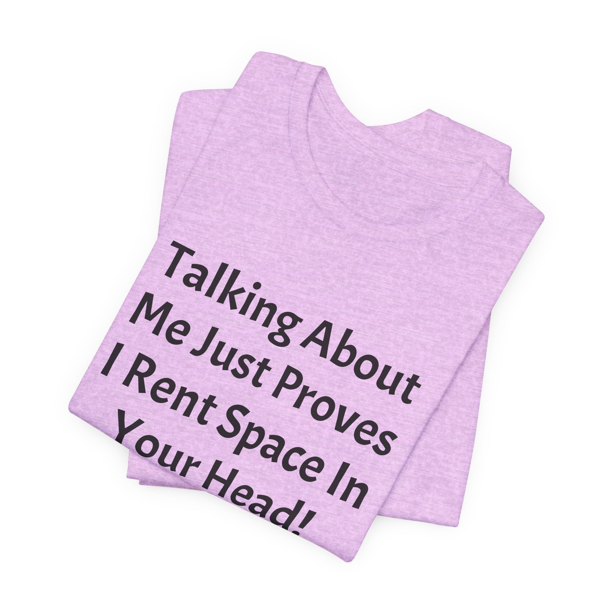 Talking About Me Just Proves I Rent Space In Your Head Tee