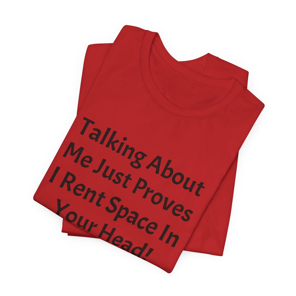 Talking About Me Just Proves I Rent Space In Your Head Tee