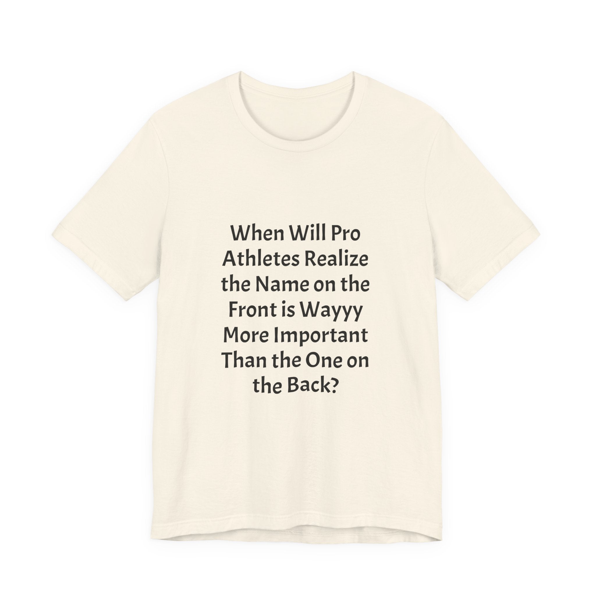 Statement Tee – “When Will Pro Athletes Realize the Name on the Front Is Wayyy More Important Than the One on the Back?”
