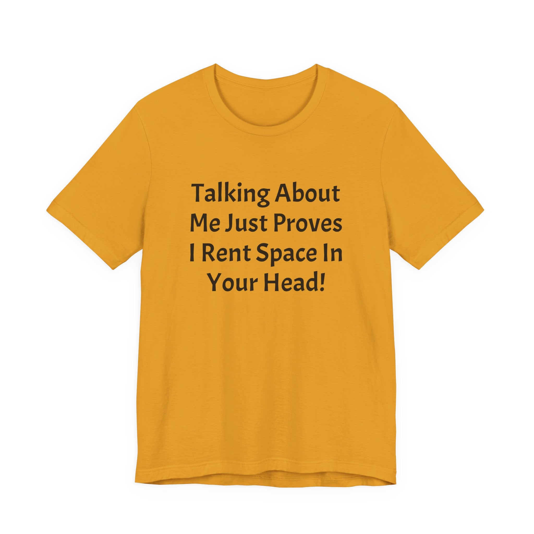 Talking About Me Just Proves I Rent Space In Your Head Tee