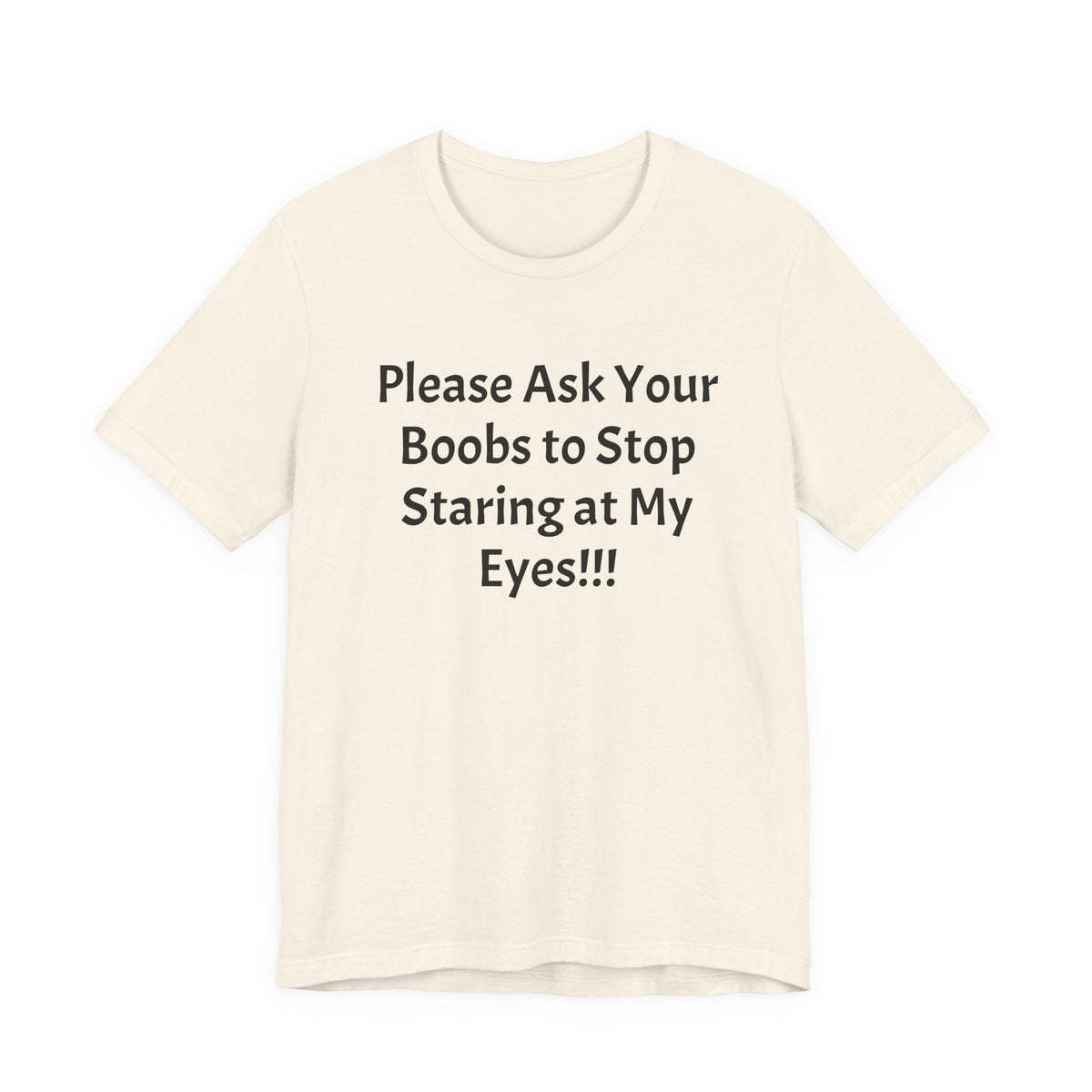 Graphic Tee — "Please Ask Your Boobs to Stop Staring at My Eyes!!!"