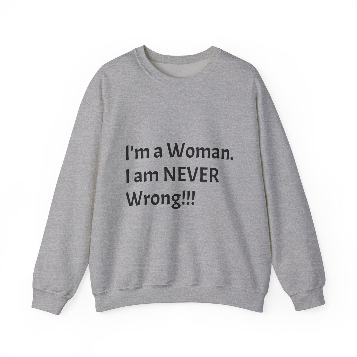 Crewneck Sweatshirt — "I'm a Woman. I am NEVER Wrong!!!" Bold Feminist Graphic