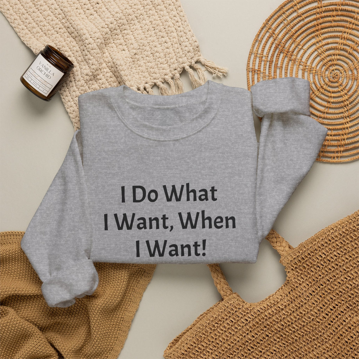 Crewneck Sweatshirt — "I Do What I Want, When I Want!" Minimalist Statement Pullover