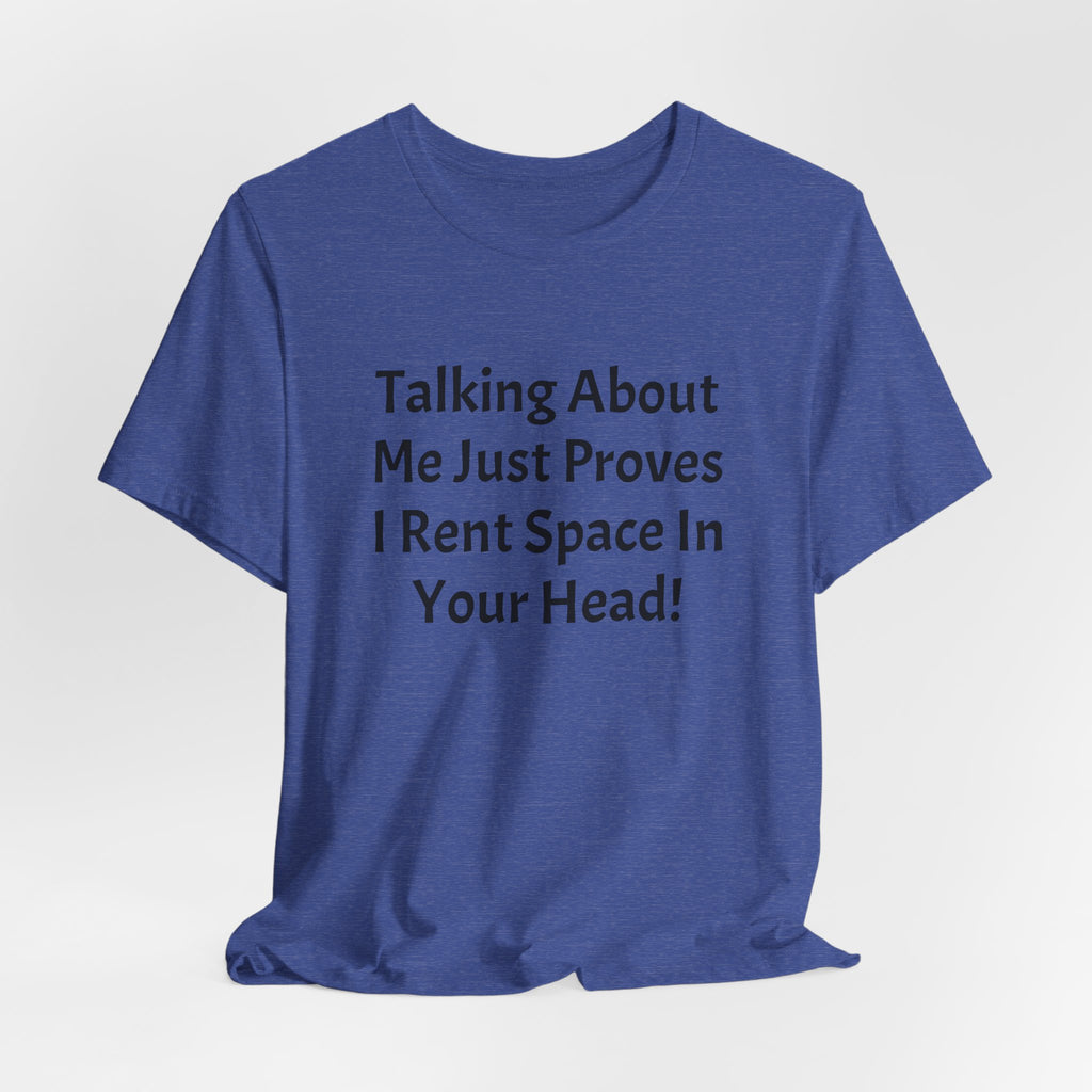 Talking About Me Just Proves I Rent Space In Your Head Tee