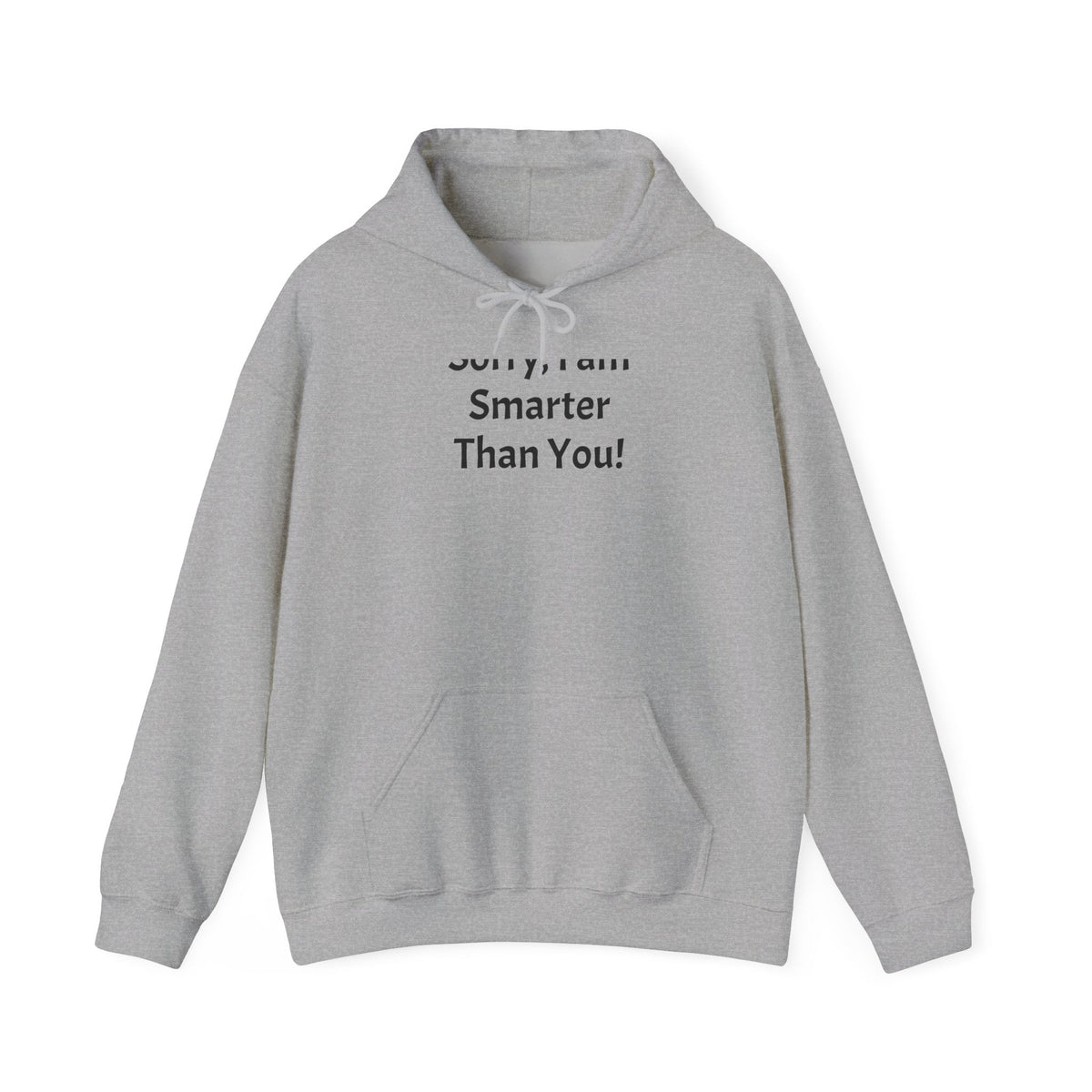Hoodie — “Sorry, I am Smarter Than You!” Funny Sarcastic Pullover