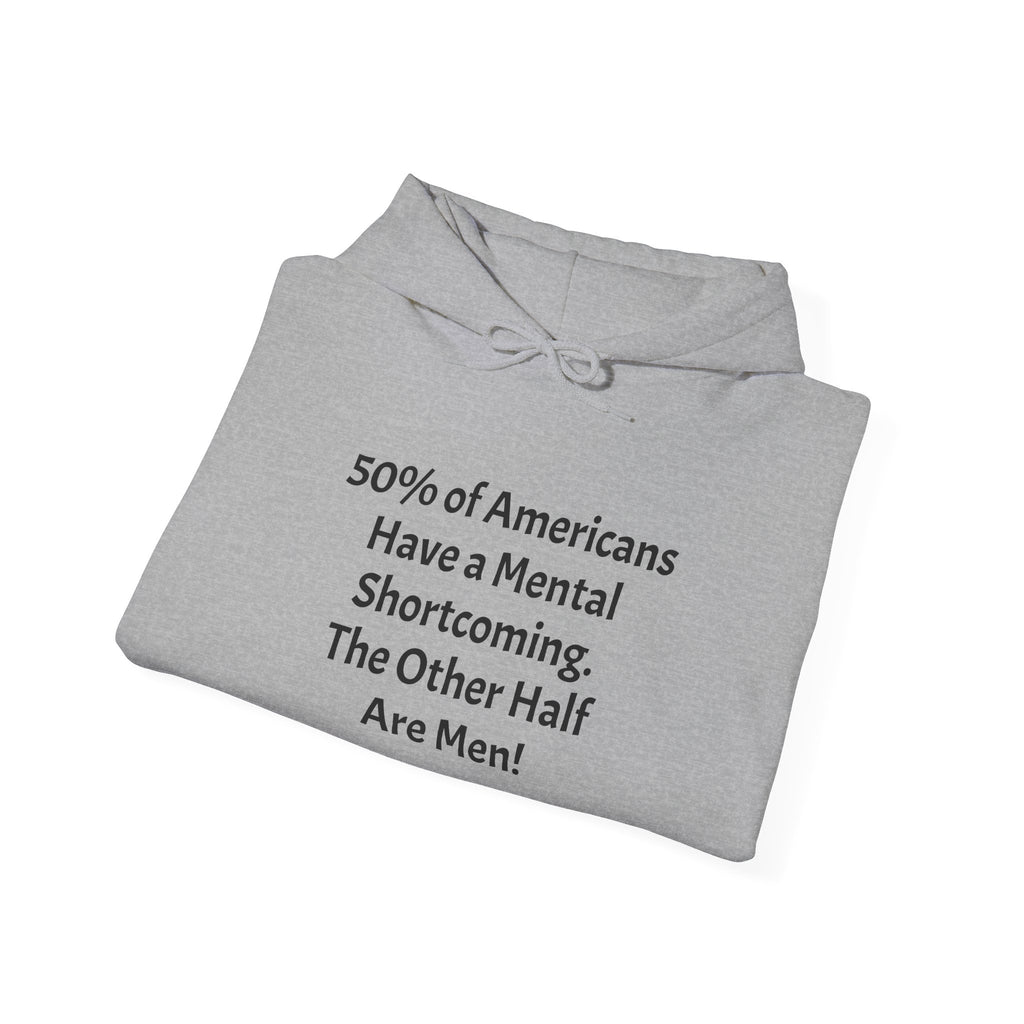 Funny Quote Hoodie — “Have a Mental Shortcoming, The Other Half Are Men!” Crewneck Hoodie