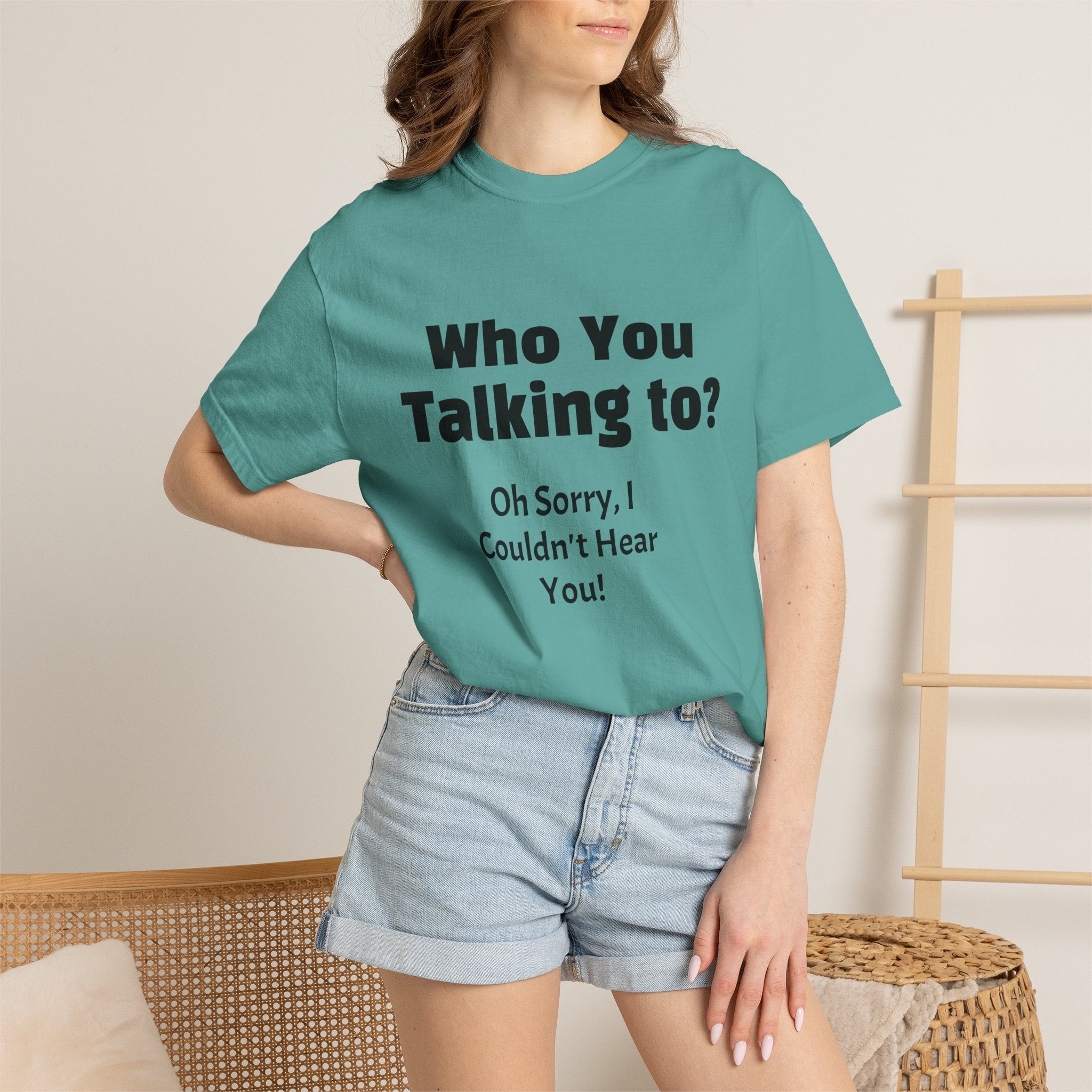 Graphic T-Shirt — "Who You Talking To? Oh Sorry, I Couldn't Hear You!"