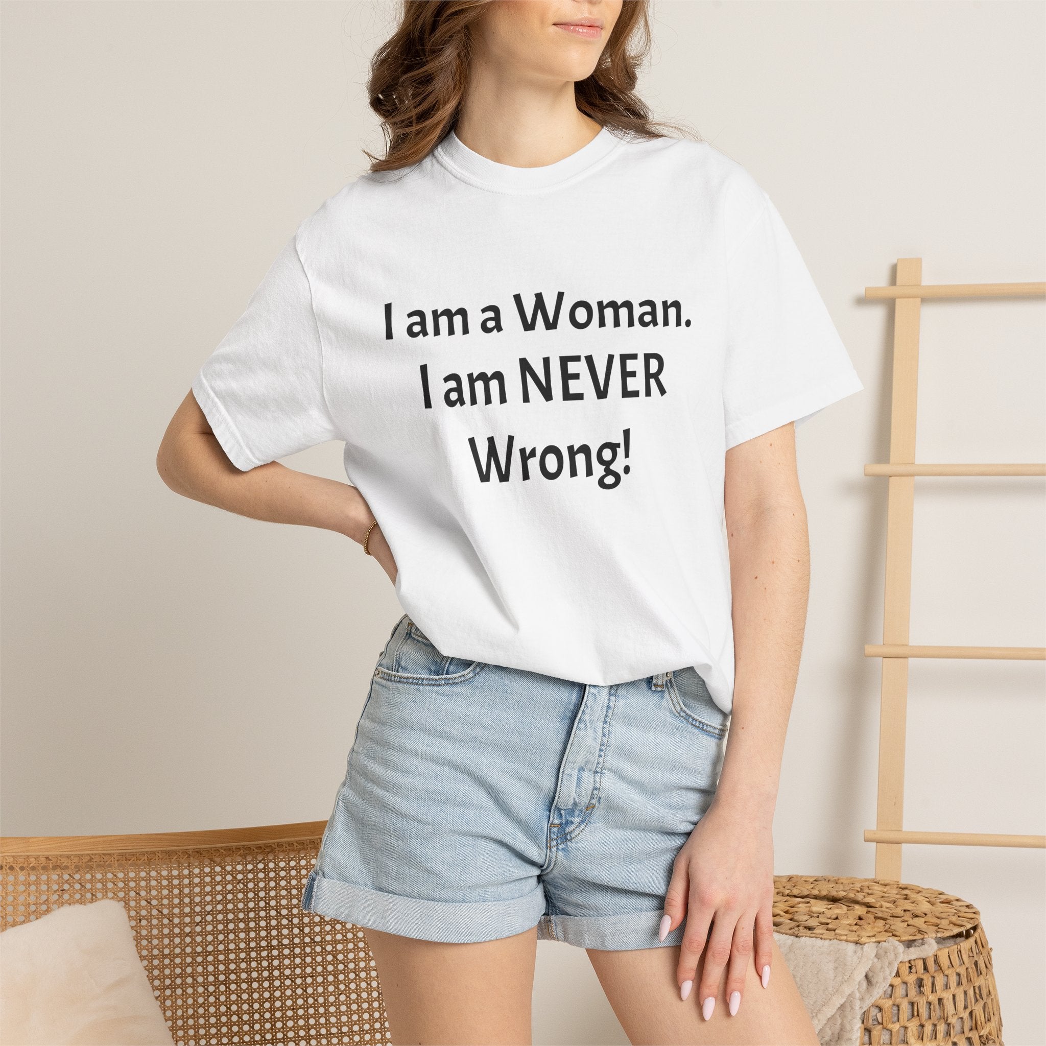 I Am a Woman—I Am NEVER Wrong! T-Shirt