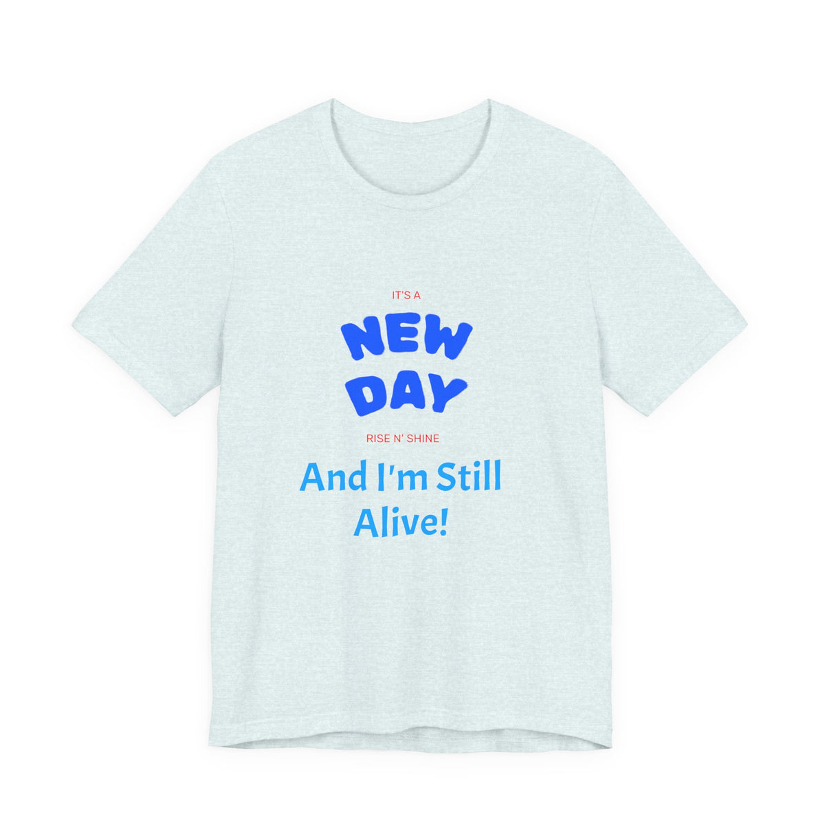 New Day Tee — "And I'm Still Alive" Inspirational Graphic T-Shirt