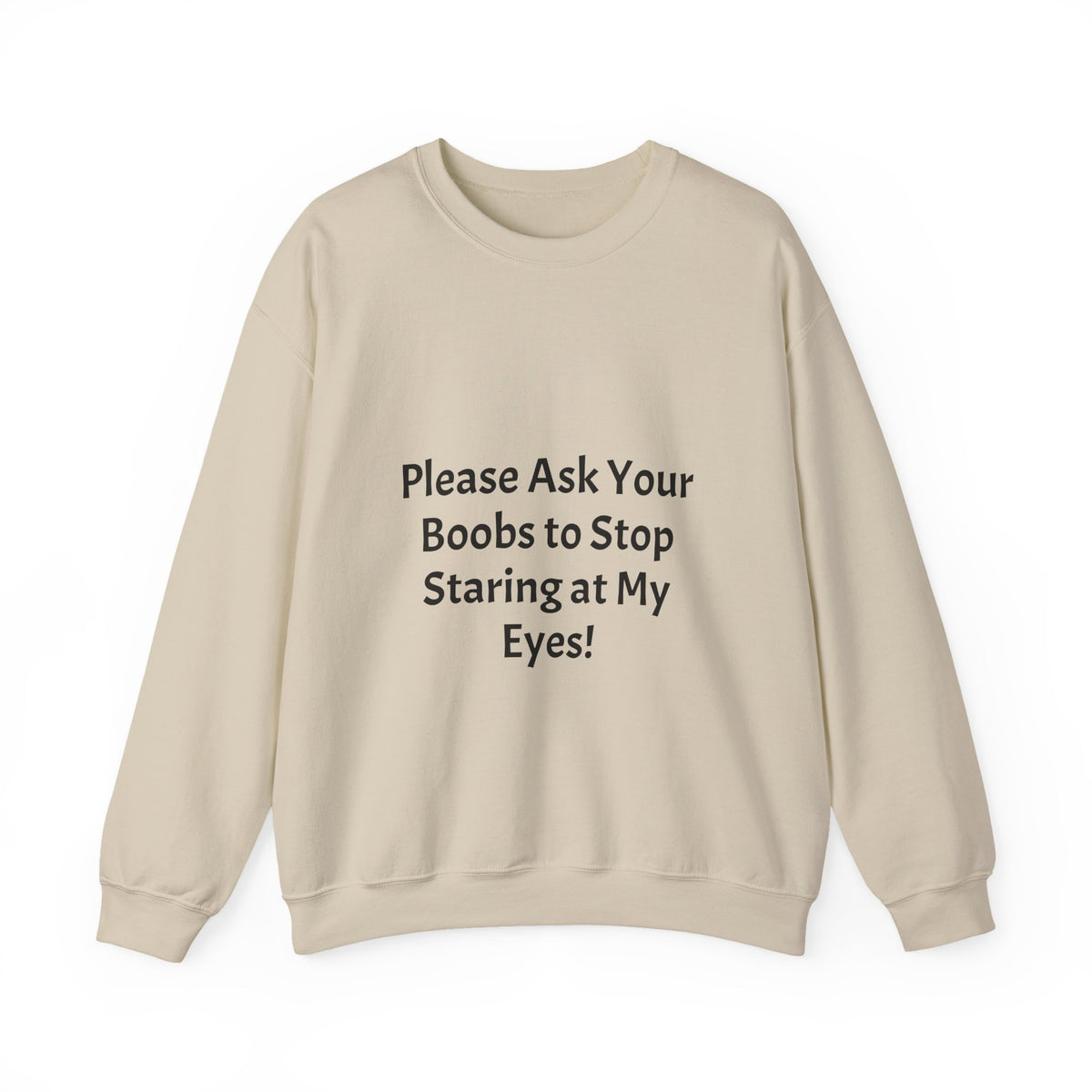 Funny Slogan Sweatshirt - "Please Ask Your Boobs to Stop Staring at My Eyes!" Crewneck
