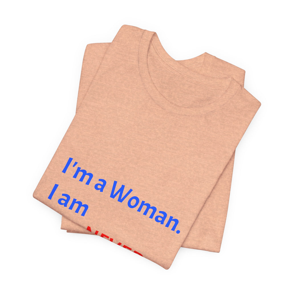 I'm a Woman. I am NEVER Wrong!!! T-Shirt