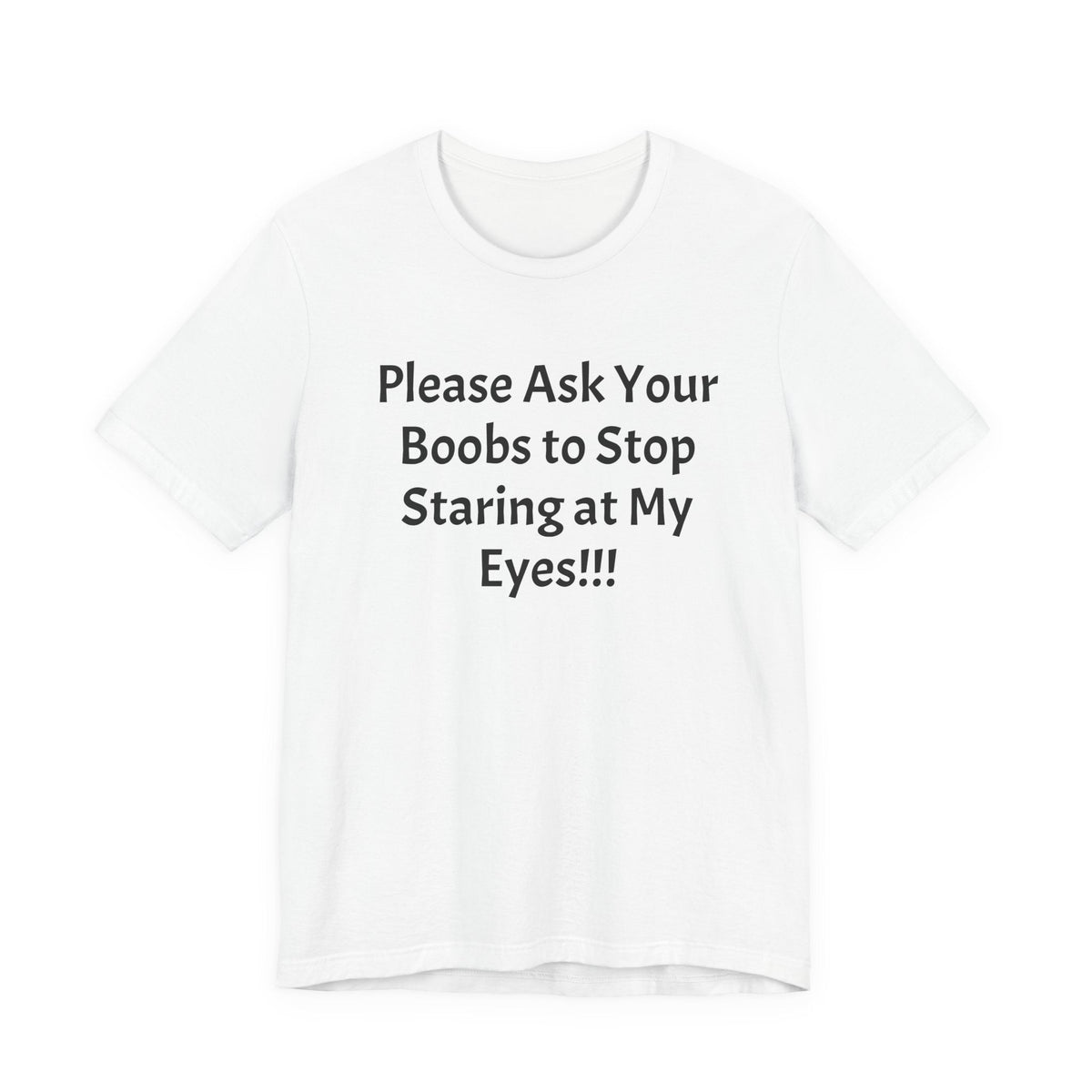 Graphic Tee — "Please Ask Your Boobs to Stop Staring at My Eyes!!!"