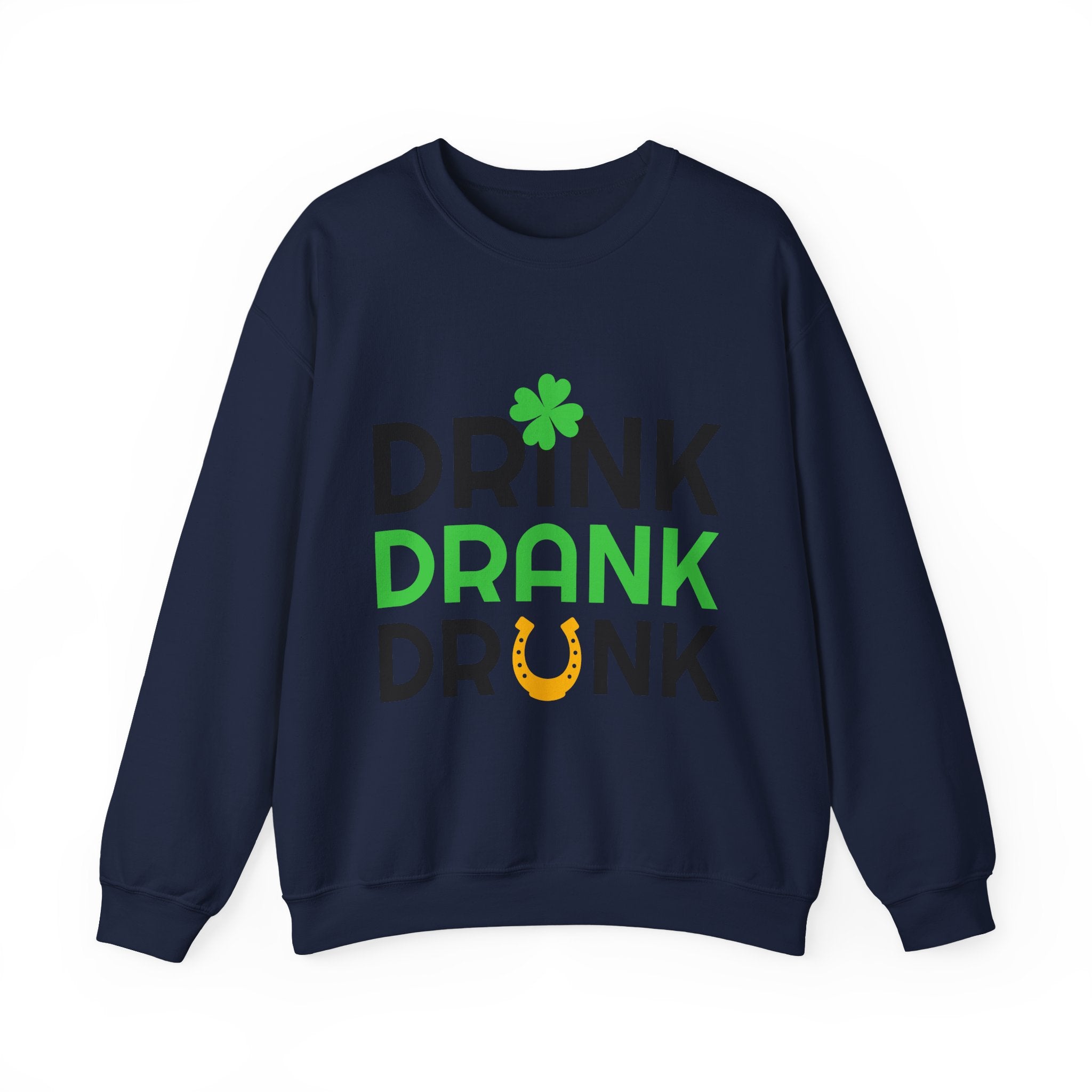 St. Patrick's Day Drink Drank Drunk Sweatshirt