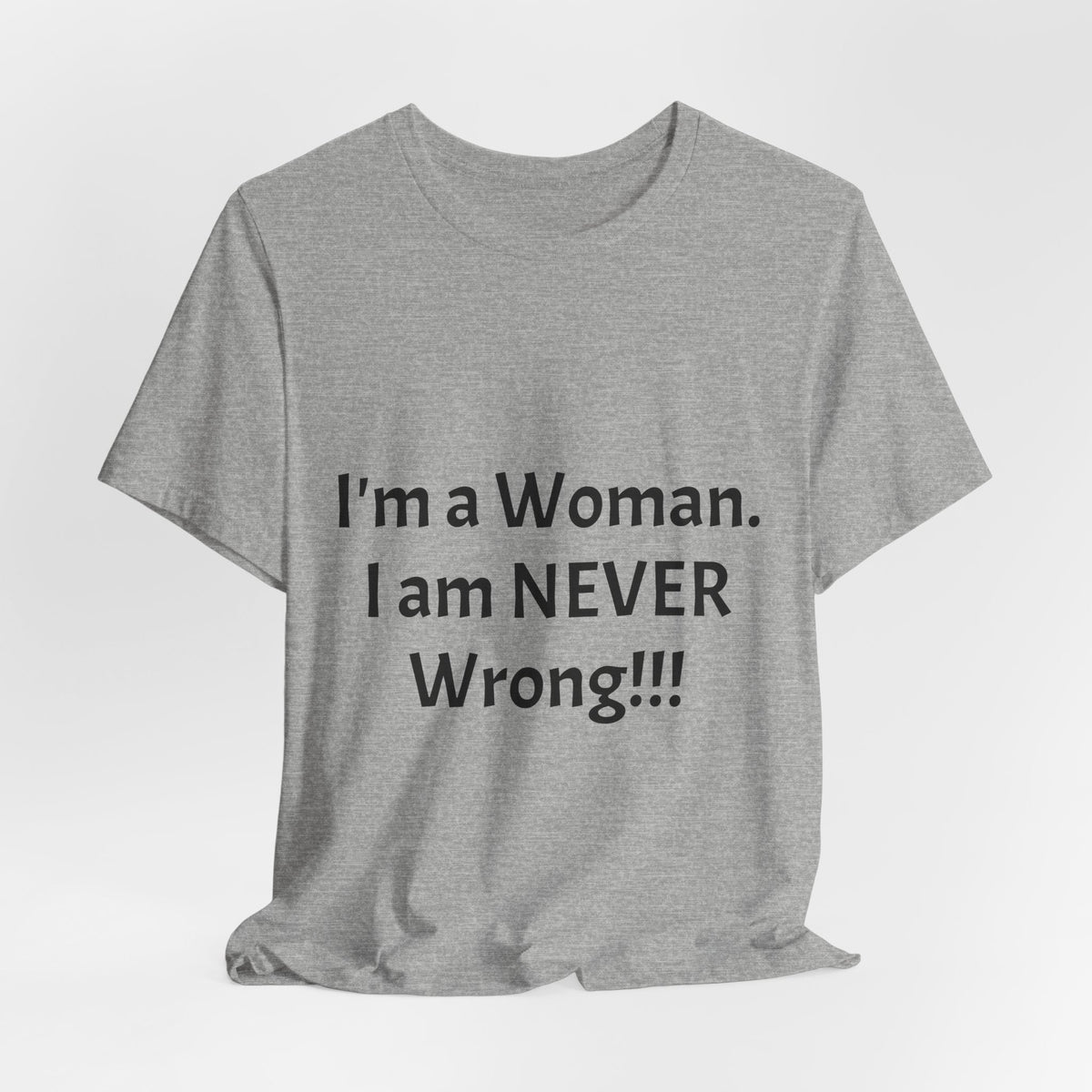 Funny Women's T‑Shirt - "I'm a Woman. I am NEVER Wrong!!!" Graphic Tee