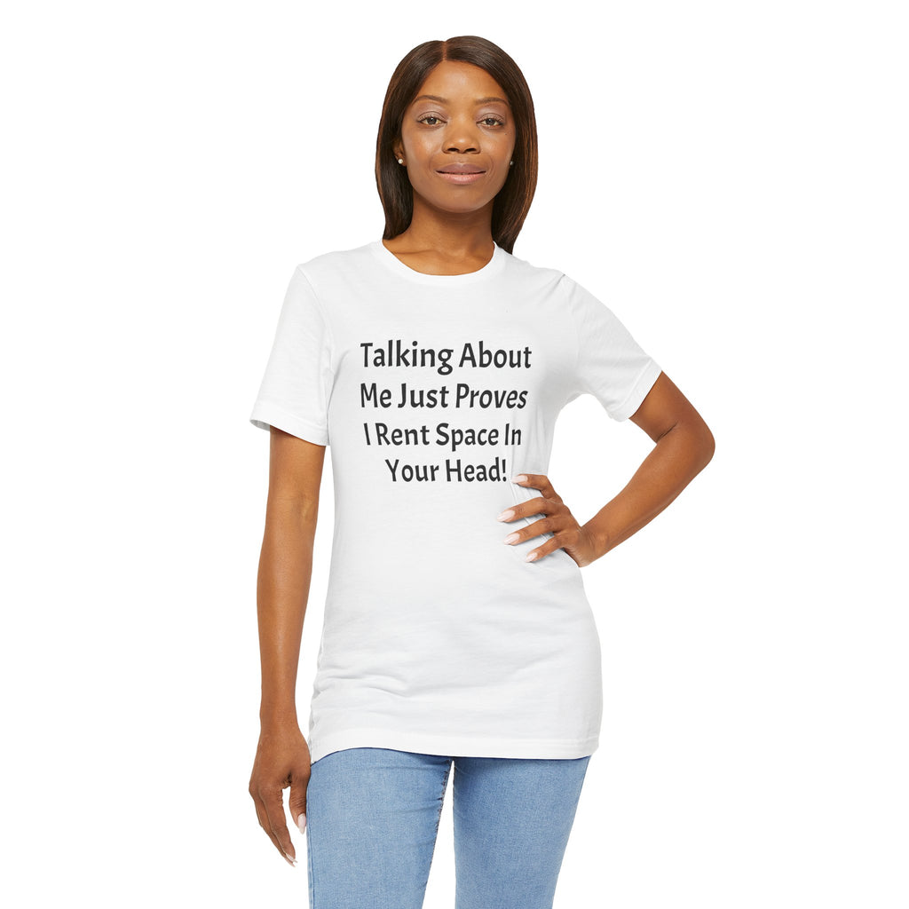 Talking About Me Just Proves I Rent Space In Your Head Tee