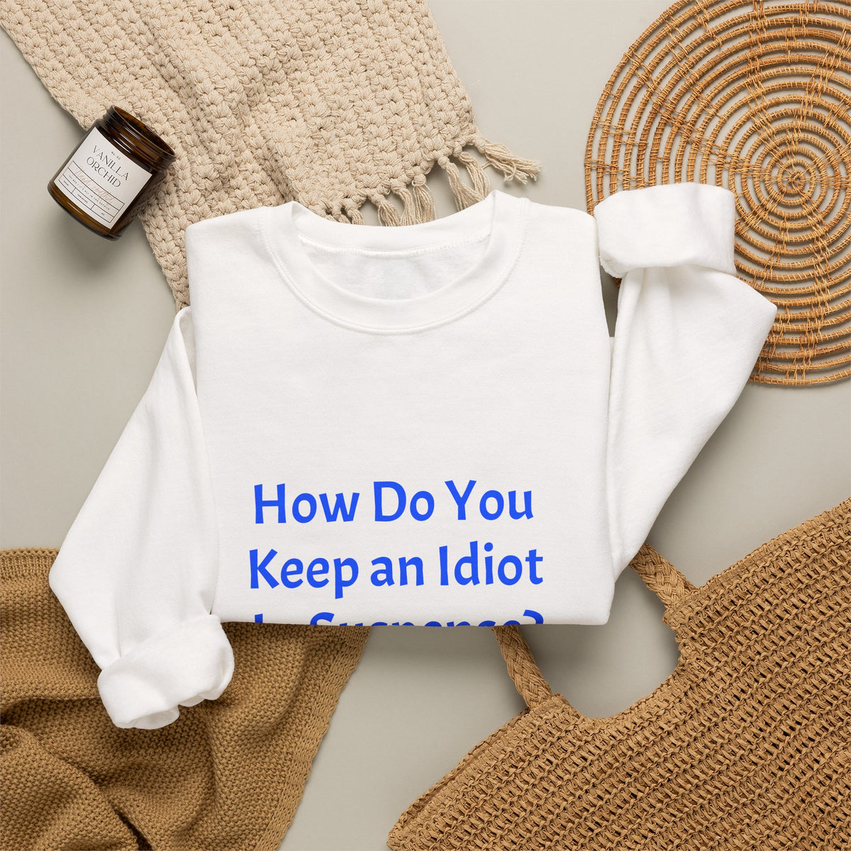 Crewneck Sweatshirt — “How Do You Keep an Idiot in Suspense? Hmmm...” Funny Quote Pullover