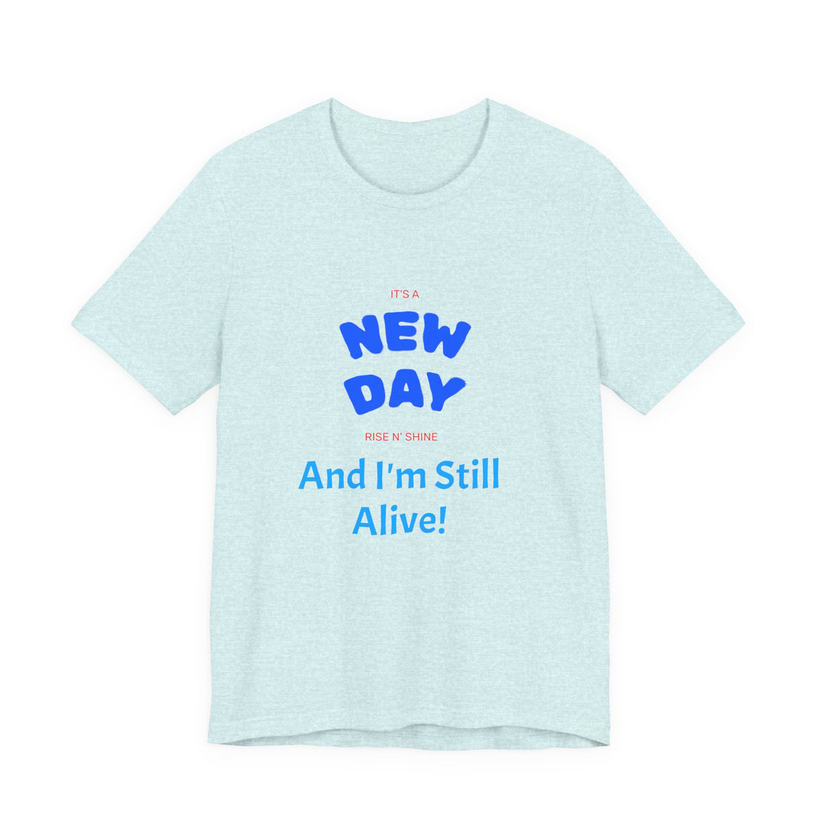 New Day Tee — "And I'm Still Alive" Inspirational Graphic T-Shirt