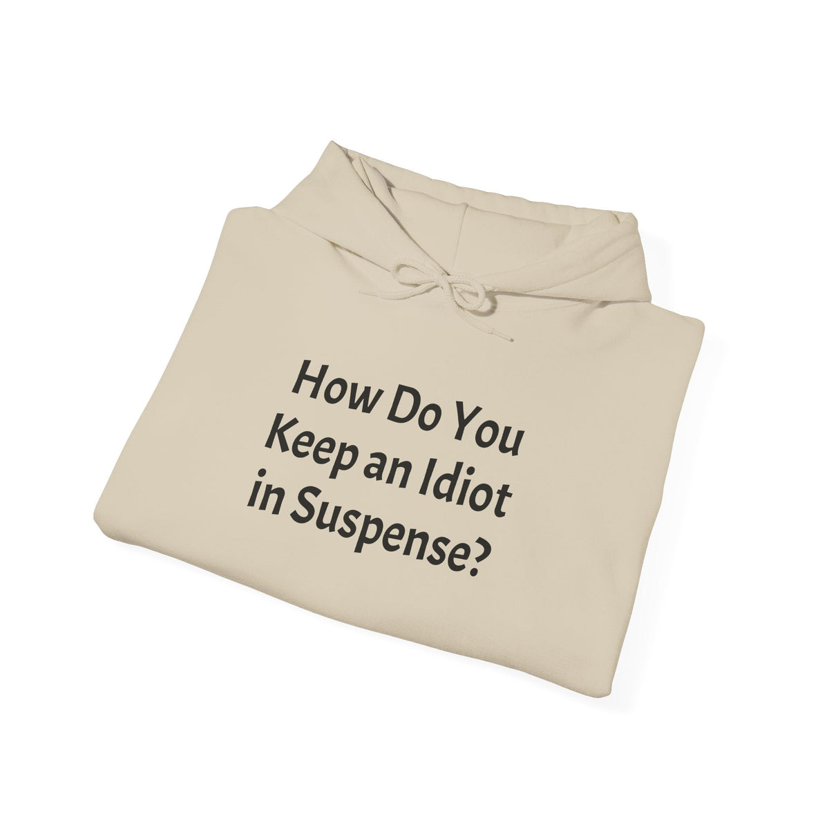 Funny "How Do You Keep an Idiot in Suspense?" Hoodie - Humorous Quote Pullover