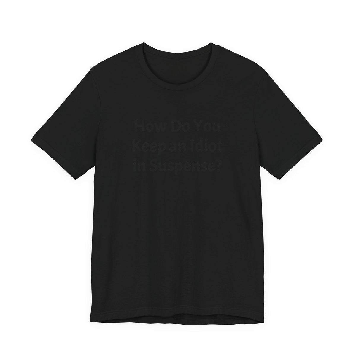 Funny Quote Tee — "How Do You Keep an Idiot in Suspense?"