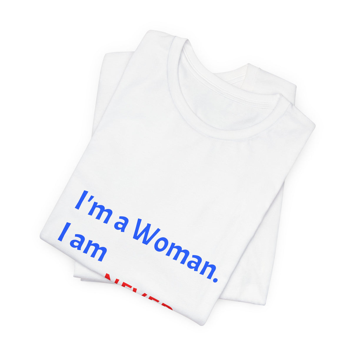 I'm a Woman. I am NEVER Wrong!!! T-Shirt